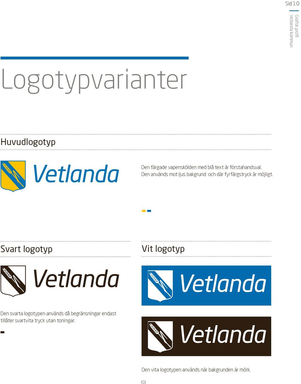 Svart logotyp Vit logotyp Den svarta logotypen används då begränsningar endast