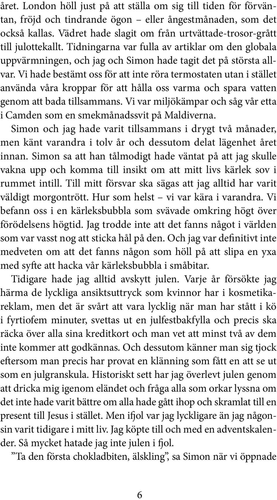 Vi hade bestämt oss för att inte röra termostaten utan i stället använda våra kroppar för att hålla oss varma och spara vatten genom att bada tillsammans.