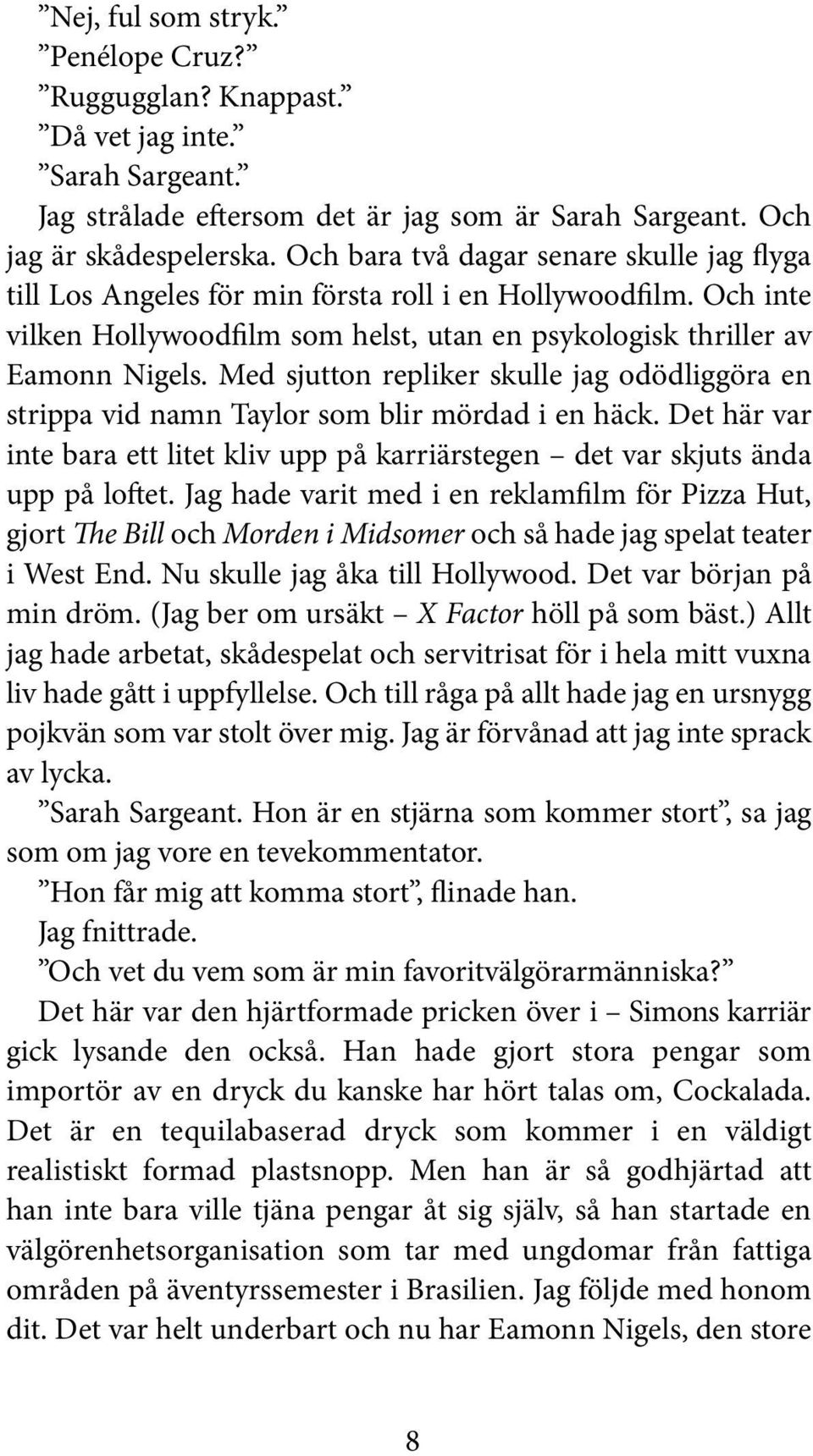 Med sjutton repliker skulle jag odödliggöra en strippa vid namn Taylor som blir mördad i en häck. Det här var inte bara ett litet kliv upp på karriärstegen det var skjuts ända upp på loftet.