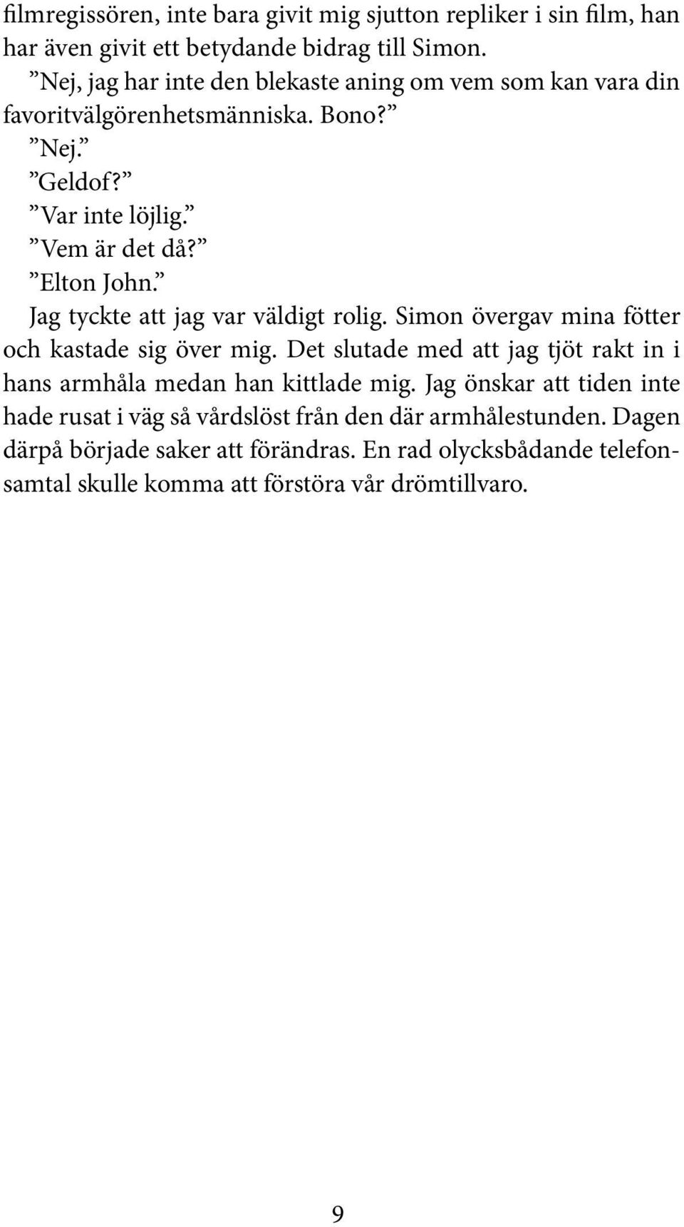 Jag tyckte att jag var väldigt rolig. Simon övergav mina fötter och kastade sig över mig.