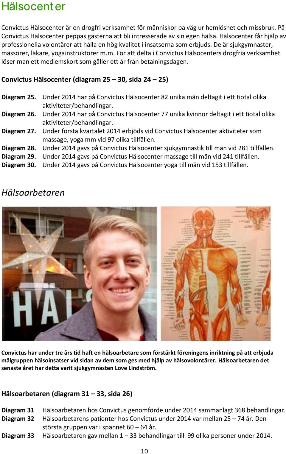 erbjuds. De är sjukgymnaster, massörer, läkare, yogainstruktörer m.m. För att delta i Convictus Hälsocenters drogfria verksamhet löser man ett medlemskort som gäller ett år från betalningsdagen.