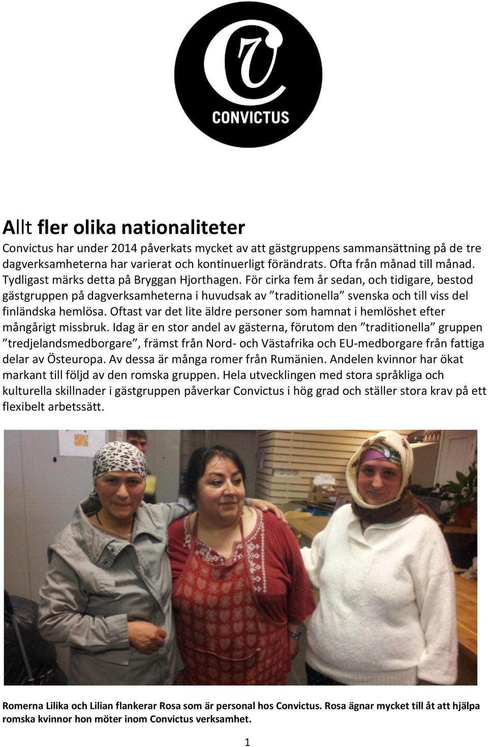 För cirka fem år sedan, och tidigare, bestod gästgruppen på dagverksamheterna i huvudsak av traditionella svenska och till viss del finländska hemlösa.