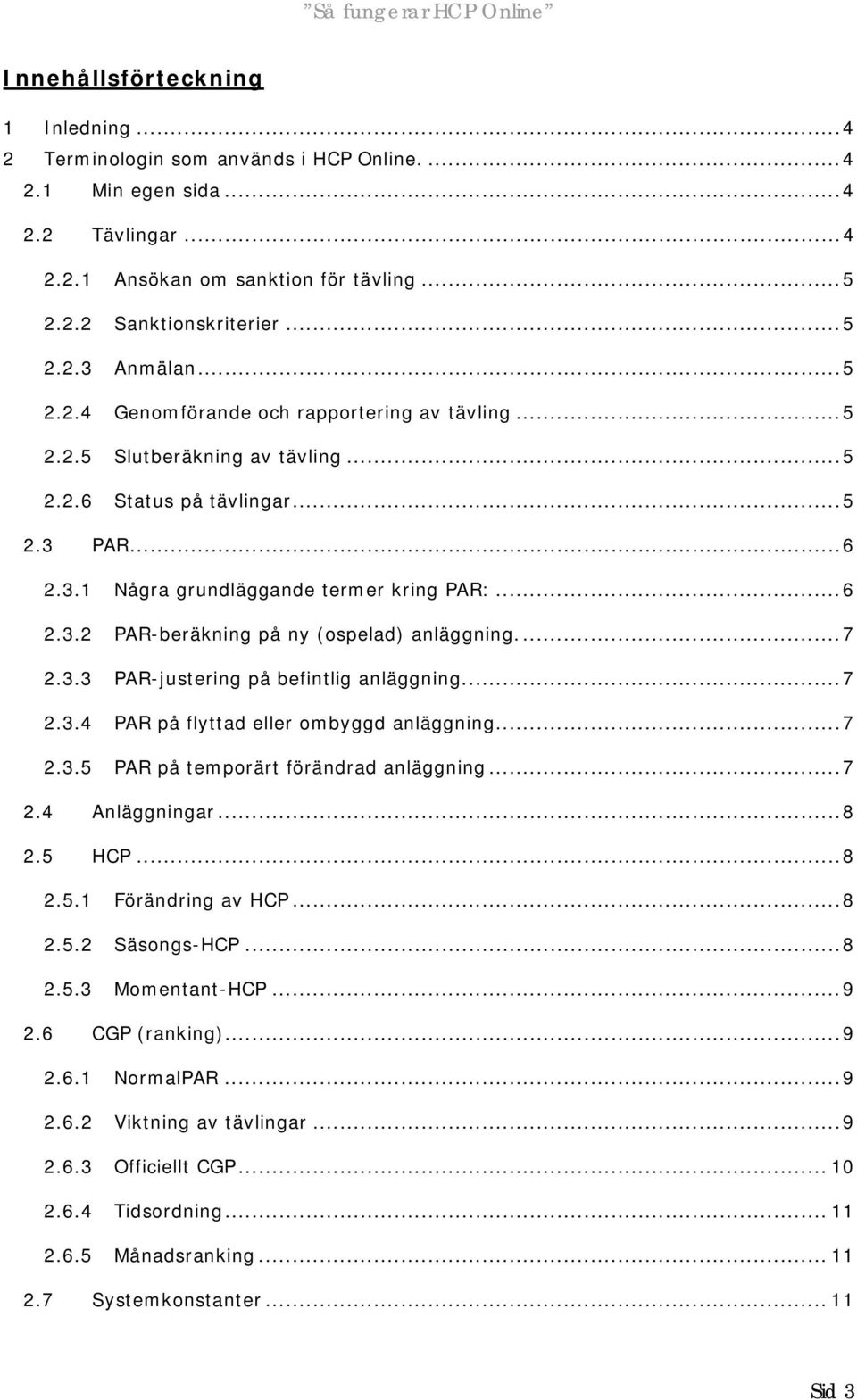 ..7 2.3.3 PAR-justering på befintlig anläggning...7 2.3.4 PAR på flyttad eller ombyggd anläggning...7 2.3.5 PAR på temporärt förändrad anläggning...7 2.4 Anläggningar...8 2.5 HCP...8 2.5.1 Förändring av HCP.