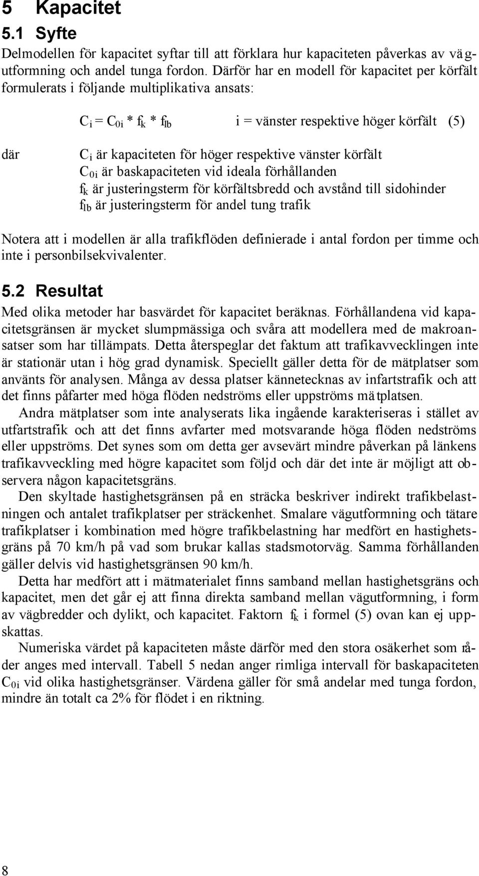 respektive vänster körfält C 0i är baskapaciteten vid ideala förhållanden f k är justeringsterm för körfältsbredd och avstånd till sidohinder f lb är justeringsterm för andel tung trafik Notera att i