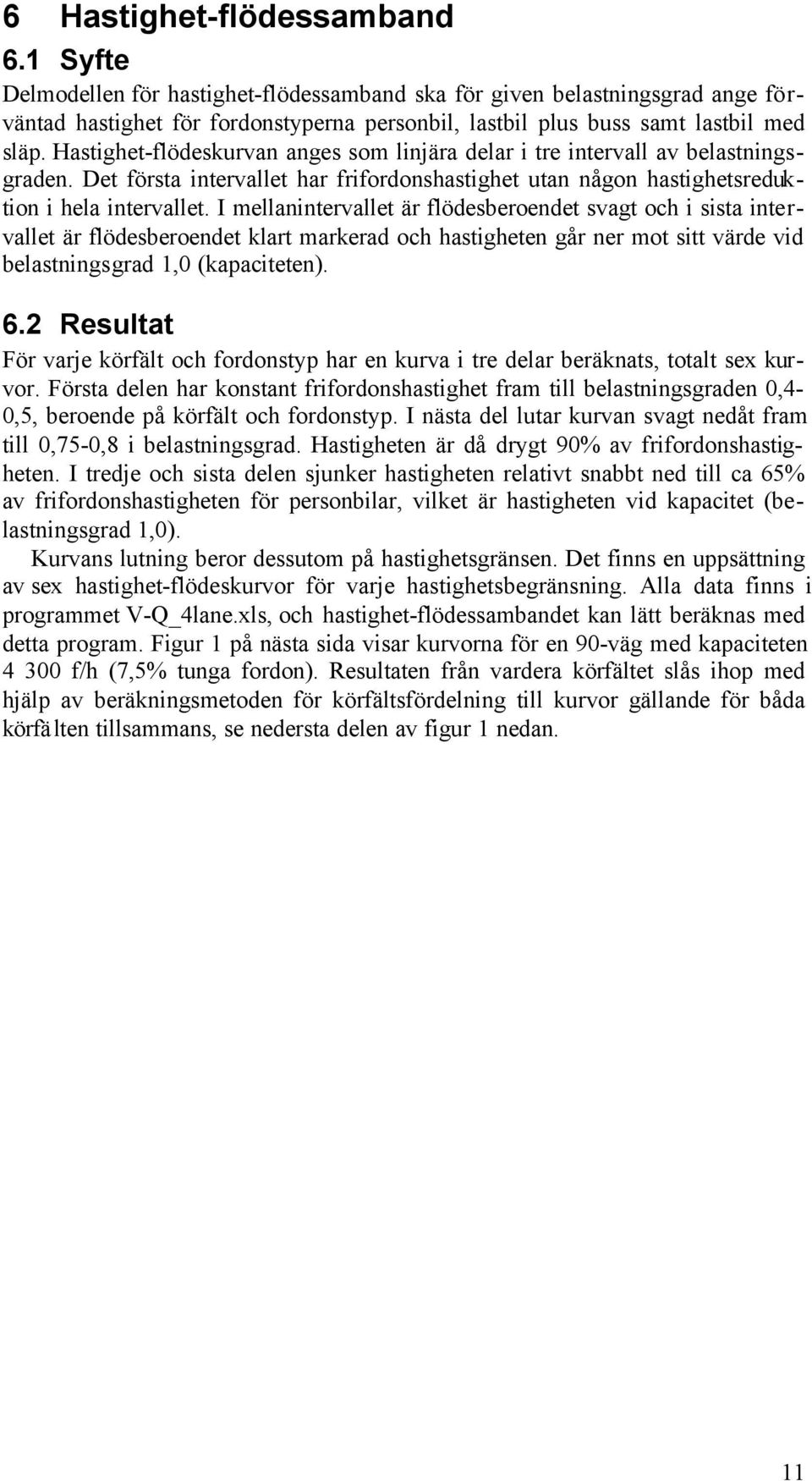 Hastighet-flödeskurvan anges som linjära delar i tre intervall av belastningsgraden. Det första intervallet har frifordonshastighet utan någon hastighetsreduktion i hela intervallet.