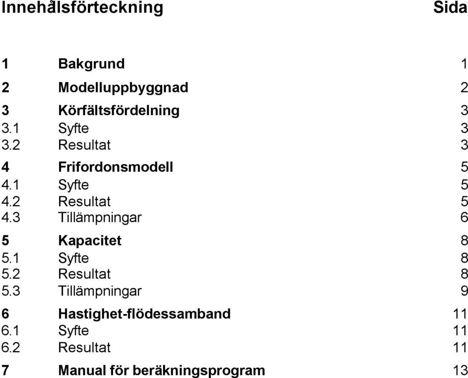 3 Tillämpningar 6 5 Kapacitet 8 5.1 Syfte 8 5.2 Resultat 8 5.