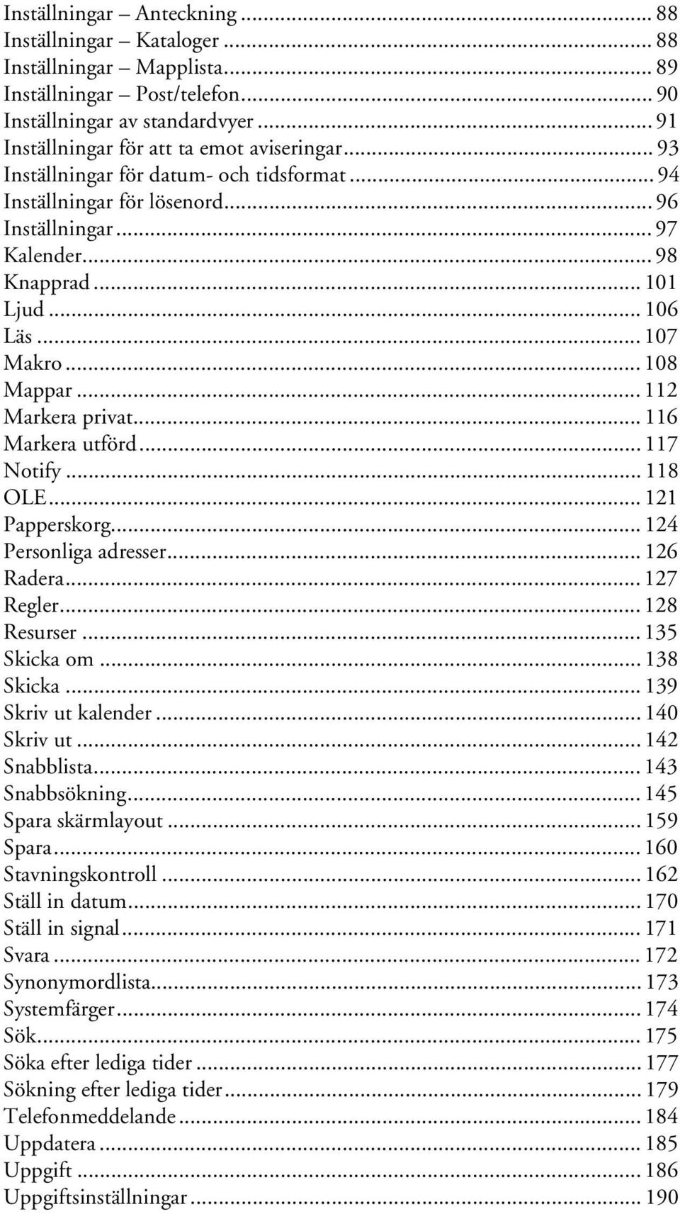 .. 116 Markera utförd... 117 Notify... 118 OLE... 121 Papperskorg... 124 Personliga adresser... 126 Radera... 127 Regler... 128 Resurser... 135 Skicka om... 138 Skicka... 139 Skriv ut kalender.