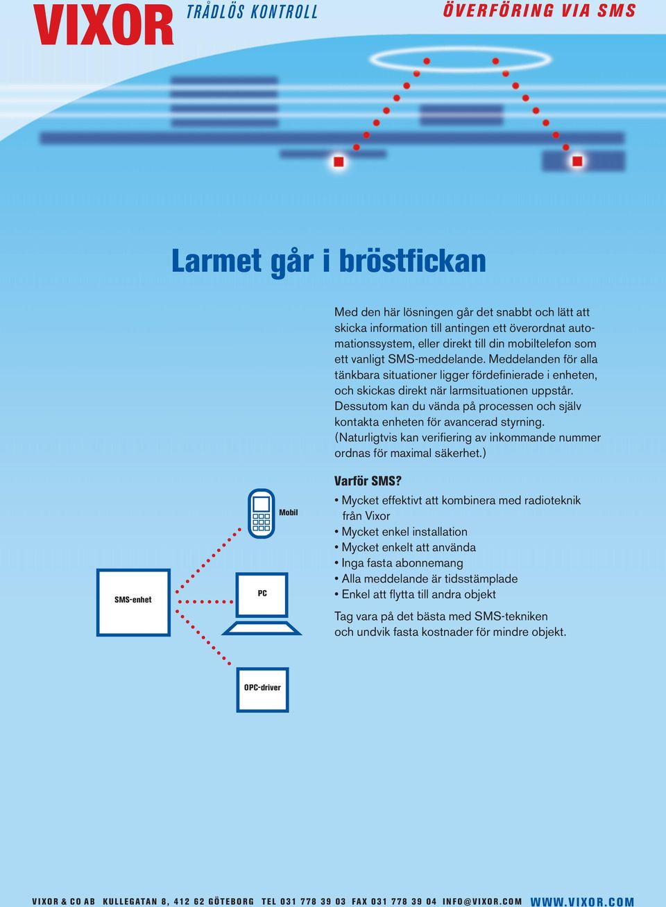 Dessutom kan du vända på processen och själv kontakta enheten för avancerad styrning. (Naturligtvis kan verifi ering av inkommande nummer ordnas för maximal säkerhet.) Varför SMS?