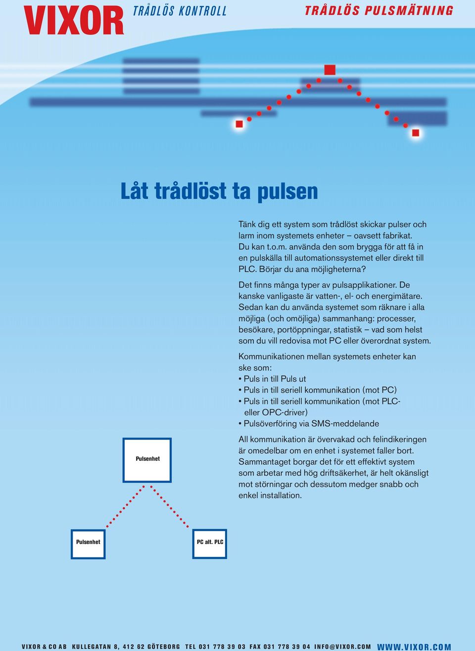 Sedan kan du använda systemet som räknare i alla möjliga (och omöjliga) sammanhang: processer, besökare, portöppningar, statistik vad som helst som du vill redovisa mot PC eller överordnat system.