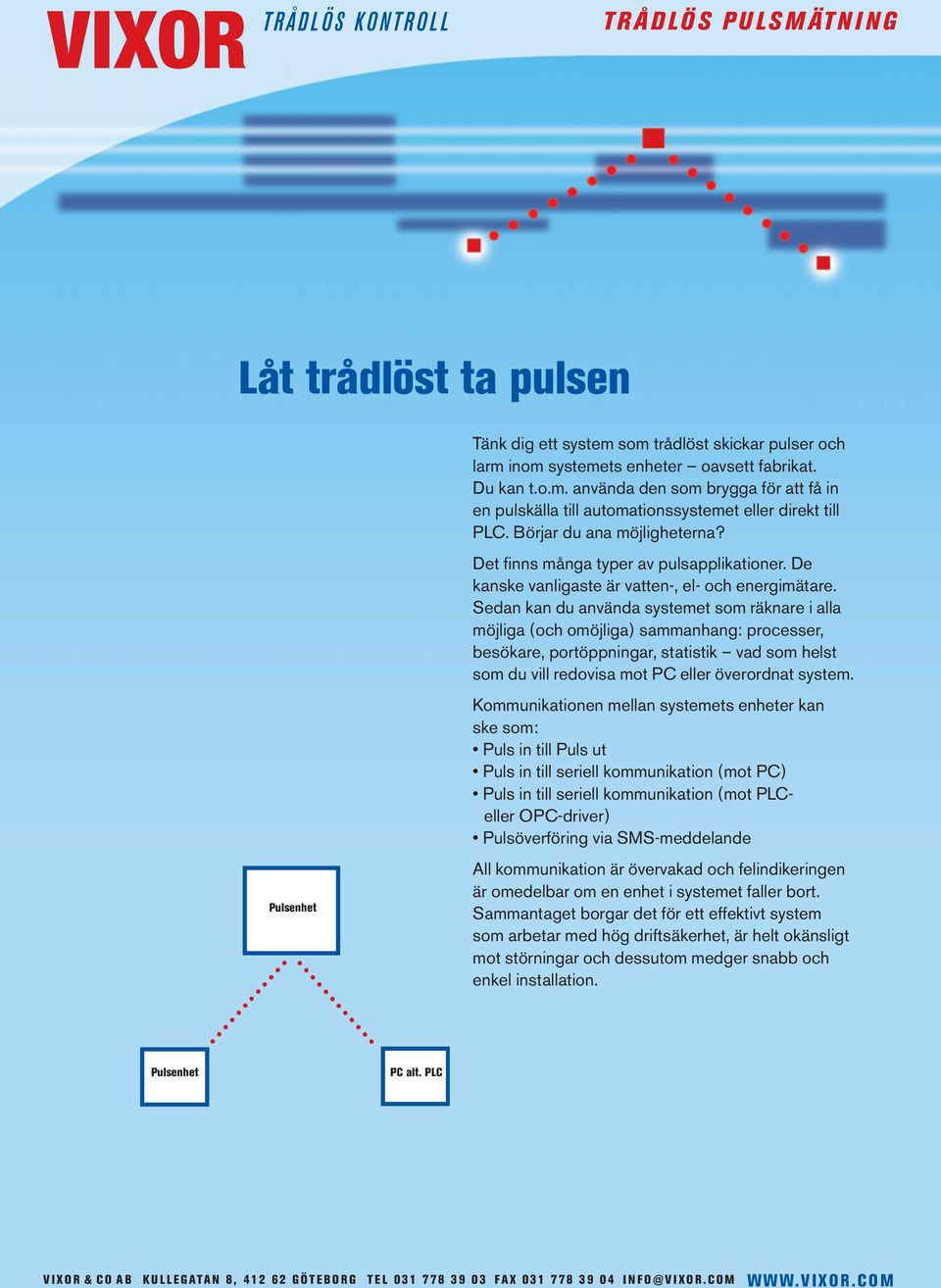 Sedan kan du använda systemet som räknare i alla möjliga (och omöjliga) sammanhang: processer, besökare, portöppningar, statistik vad som helst som du vill redovisa mot PC eller överordnat system.