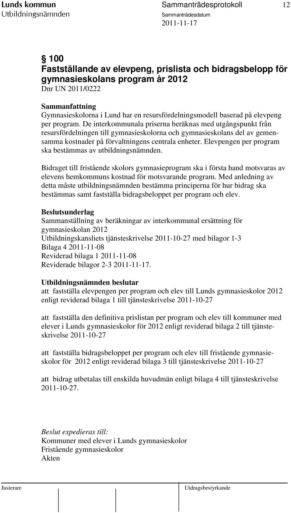 De interkommunala priserna beräknas med utgångspunkt från resursfördelningen till gymnasieskolorna och gymnasieskolans del av gemensamma kostnader på förvaltningens centrala enheter.