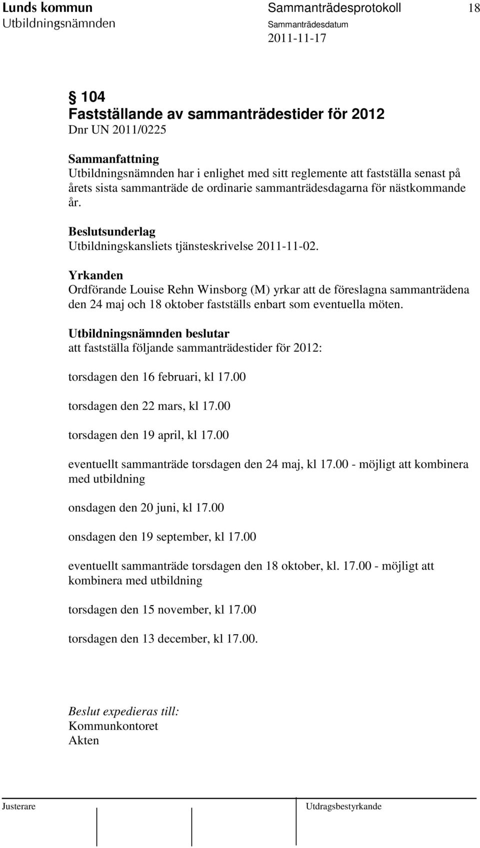 Yrkanden Ordförande Louise Rehn Winsborg (M) yrkar att de föreslagna sammanträdena den 24 maj och 18 oktober fastställs enbart som eventuella möten.