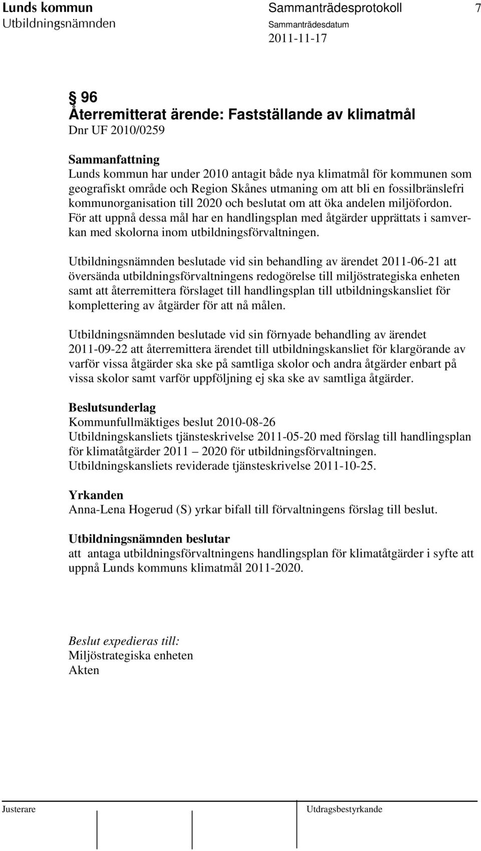 För att uppnå dessa mål har en handlingsplan med åtgärder upprättats i samverkan med skolorna inom utbildningsförvaltningen.