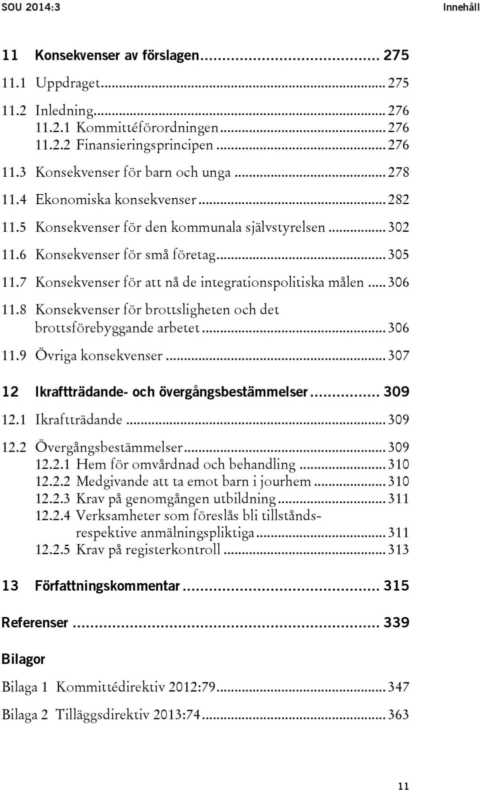 7 Konsekvenser för att nå de integrationspolitiska målen... 306 11.8 Konsekvenser för brottsligheten och det brottsförebyggande arbetet... 306 11.9 Övriga konsekvenser.