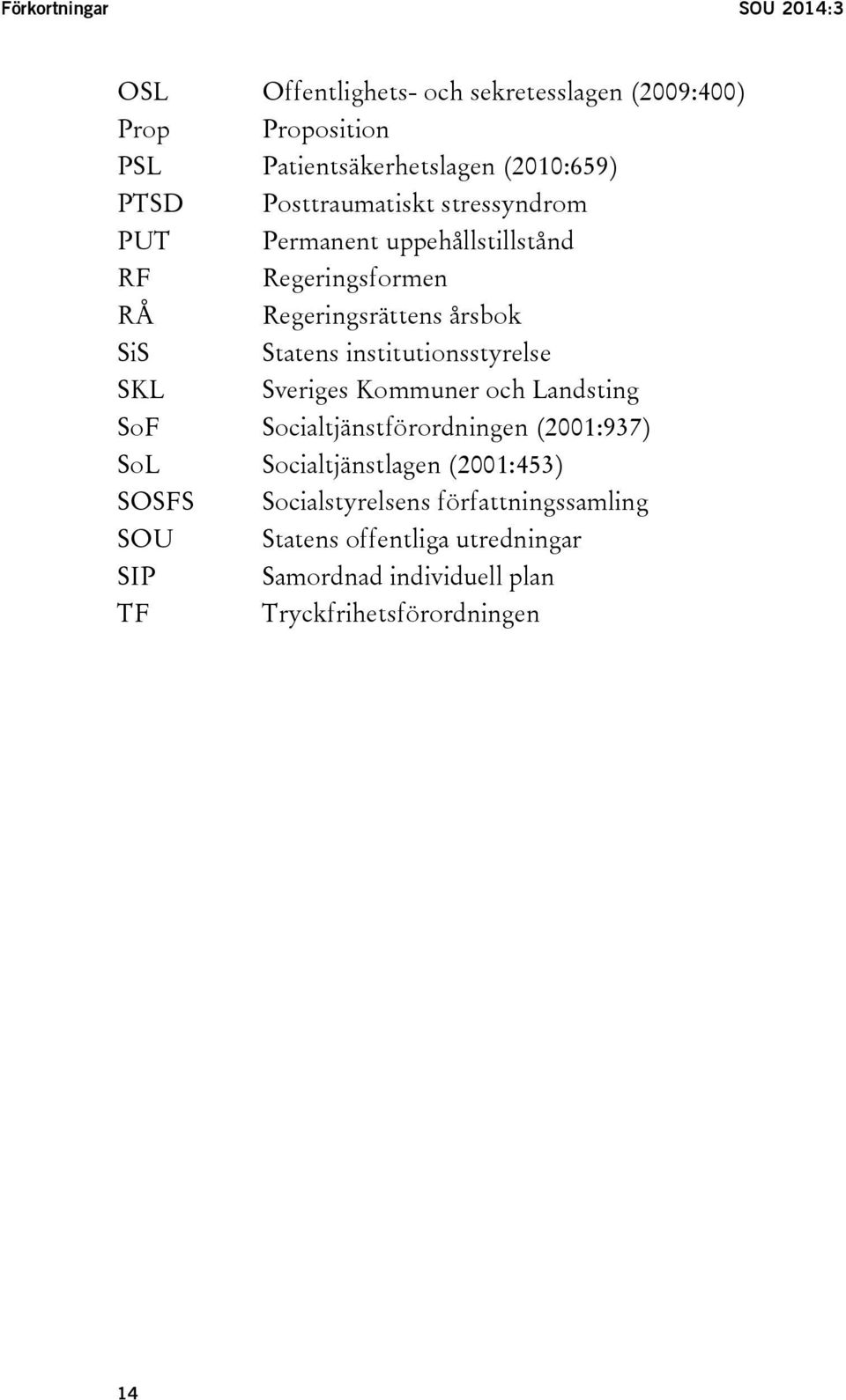 institutionsstyrelse SKL Sveriges Kommuner och Landsting SoF Socialtjänstförordningen (2001:937) SoL Socialtjänstlagen (2001:453)