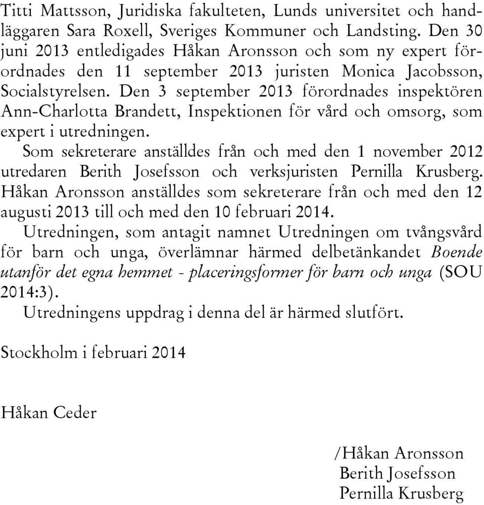 Den 3 september 2013 förordnades inspektören Ann-Charlotta Brandett, Inspektionen för vård och omsorg, som expert i utredningen.