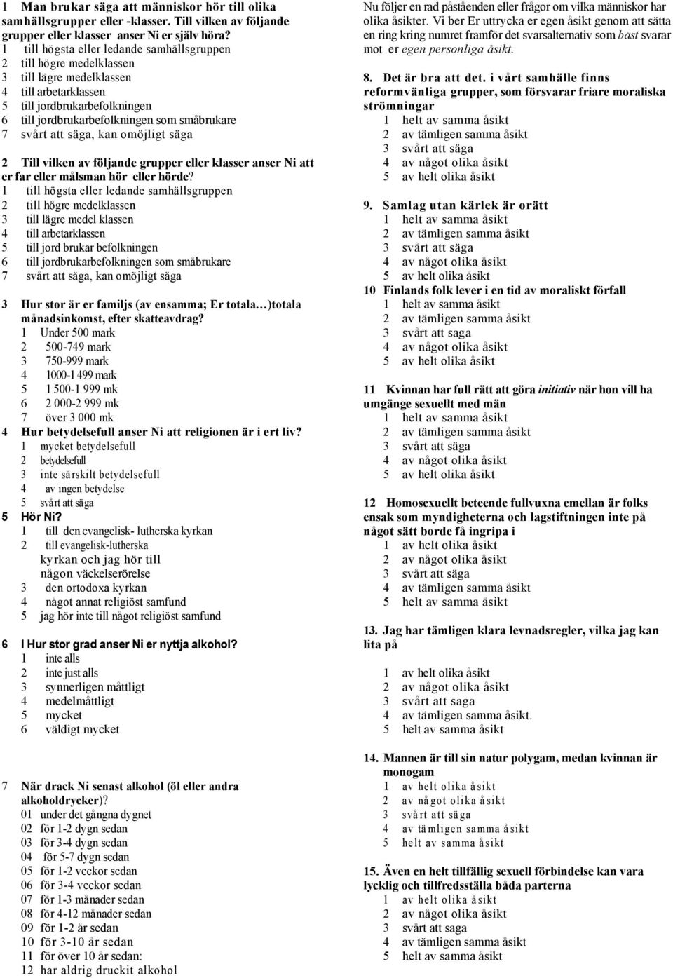 att säga, kan omöjligt säga 2 Till vilken av fölnde grupper eller klasser anser Ni att er far eller målsman hör eller hörde?