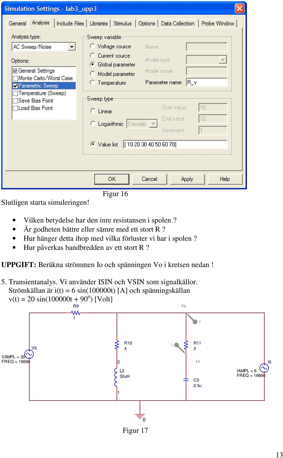 UPPGIFT: Beräkna strömmen Io och spänningen Vo i kretsen nedan! 5. Transientanalys. Vi använder ISIN och VSIN som signalkällor.