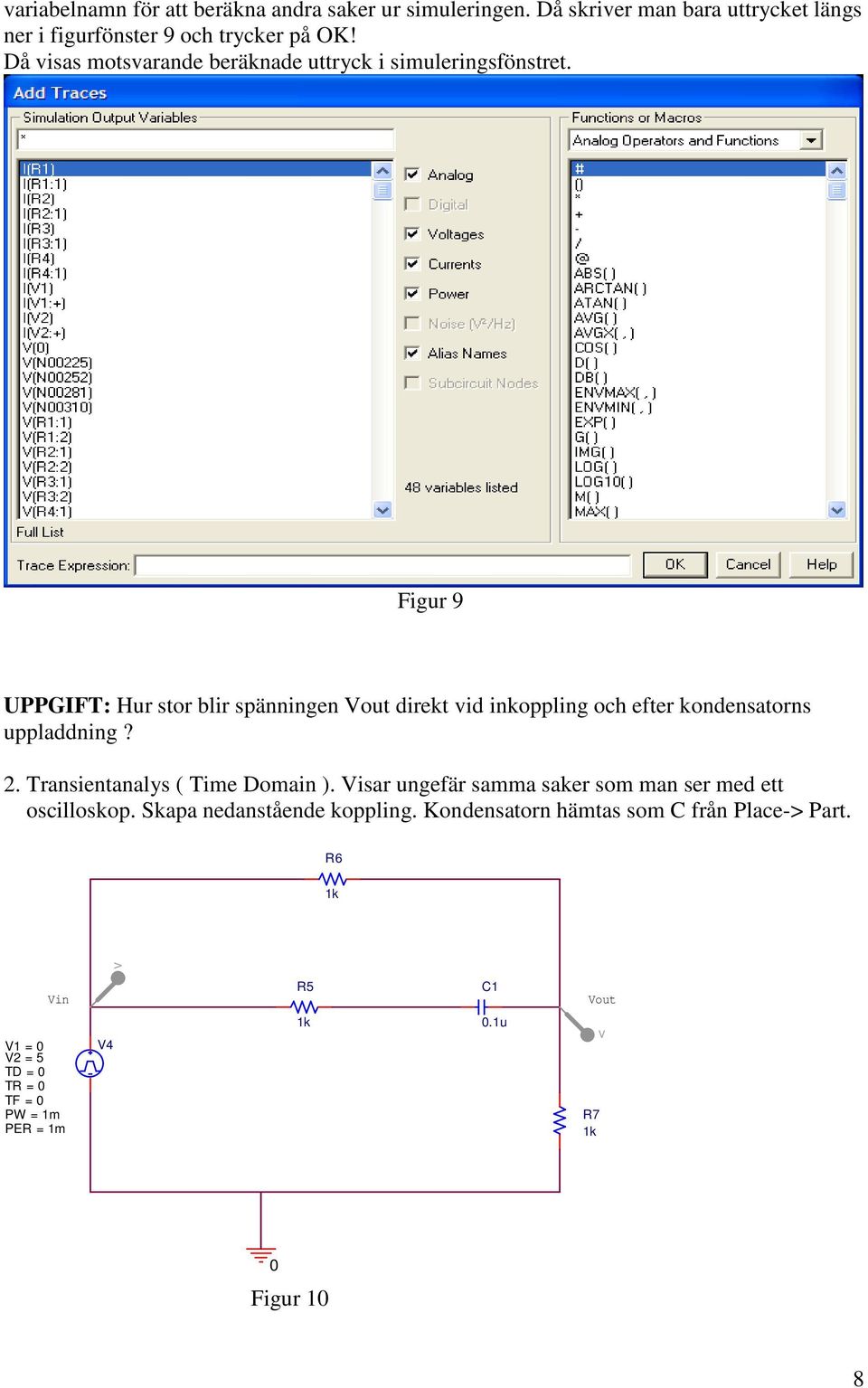 Figur 9 UPPGIFT: Hur stor blir spänningen Vout direkt vid inkoppling och efter kondensatorns uppladdning? 2. Transientanalys ( Time Domain ).