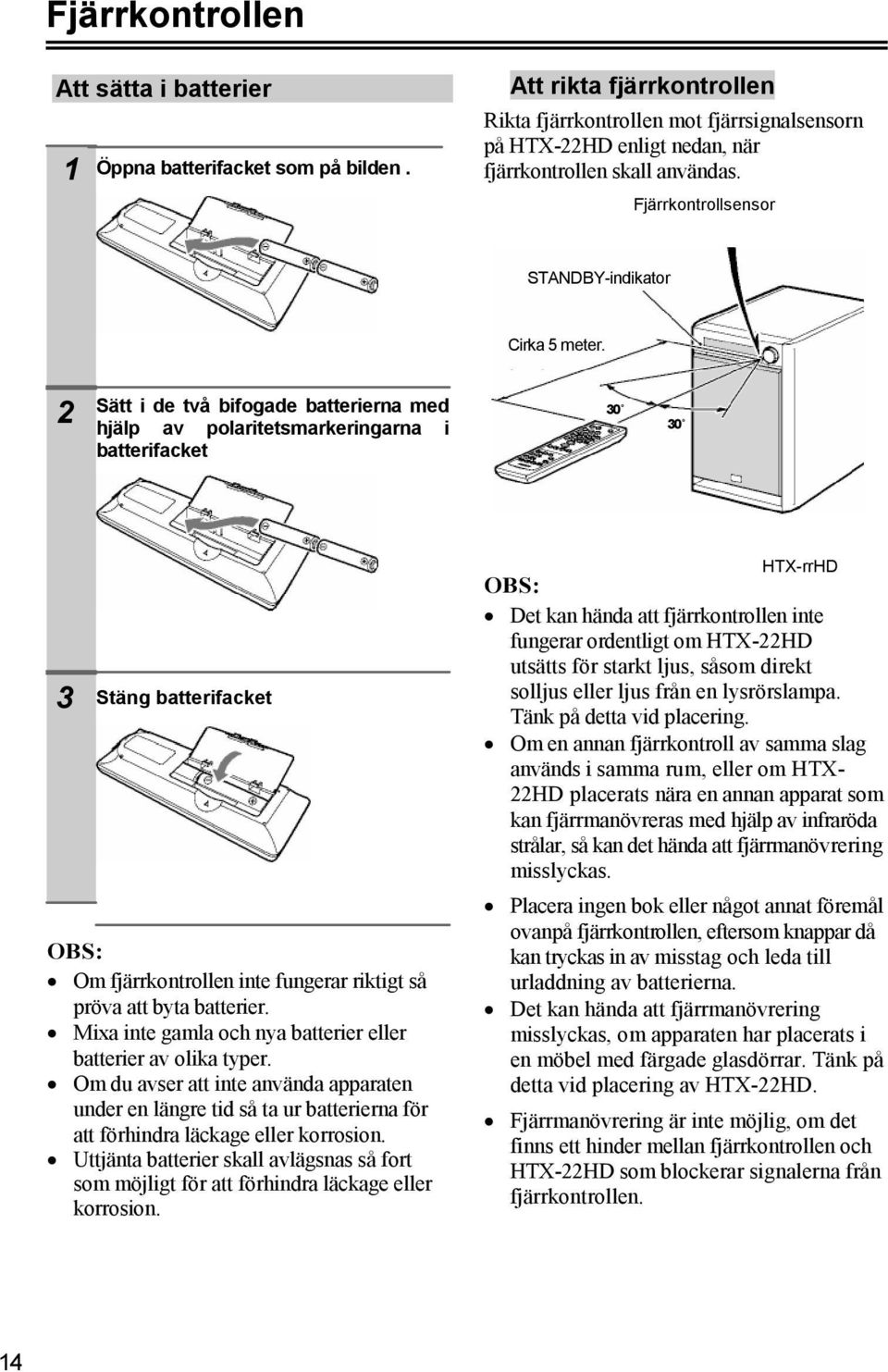 2 Sätt i de två bifogade batterierna med hjälp av polaritetsmarkeringarna i batterifacket 30 30 3 Stäng batterifacket Om fjärrkontrollen inte fungerar riktigt så pröva att byta batterier.