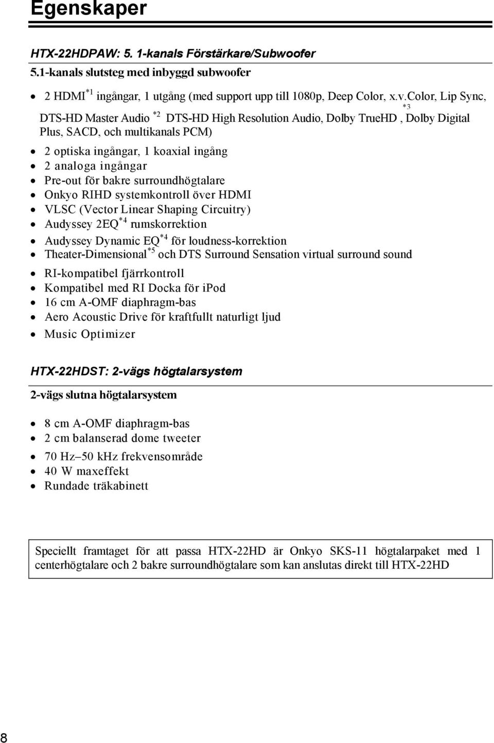 för bakre surroundhögtalare Onkyo RIHD systemkontroll över HDMI VLSC (Vector Linear Shaping Circuitry) Audyssey 2EQ *4 rumskorrektion Audyssey Dynamic EQ *4 för loudness-korrektion