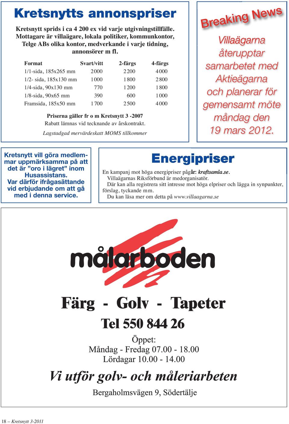 Format Svart/vitt 2-färgs 4-färgs 1/1-sida, 185x265 mm 2 000 2 200 4 000 1/2- sida, 185x130 mm 1000 1800 2800 1/4-sida, 90x130 mm 770 1 200 1 800 1/8-sida, 90x65 mm 390 600 1 000 Framsida, 185x50 mm