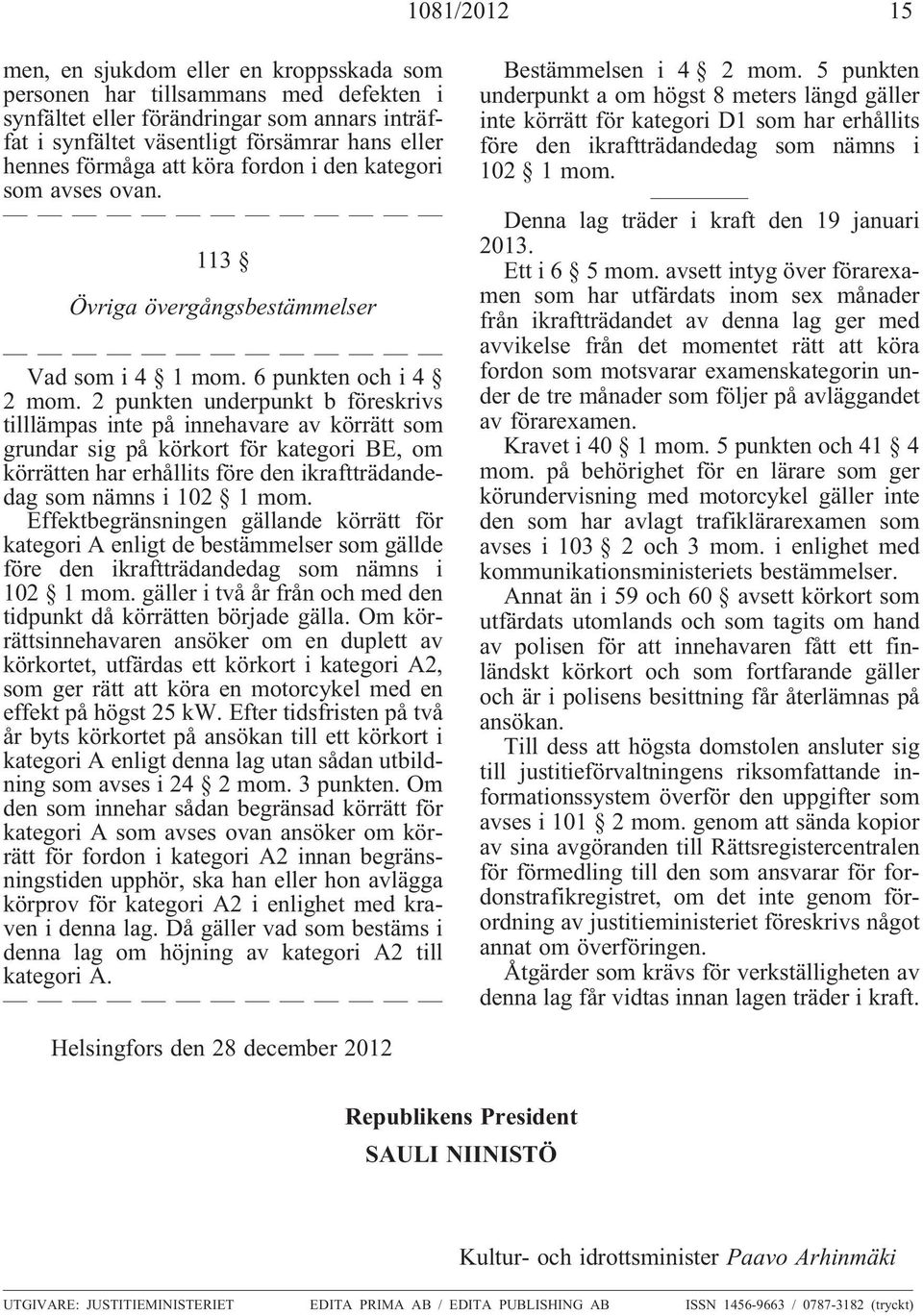 2 punkten underpunkt b föreskrivs tilllämpas inte på innehavare av körrätt som grundar sig på körkort för kategori BE, om körrätten har erhållits före den ikraftträdandedag som nämns i 102 1 mom.