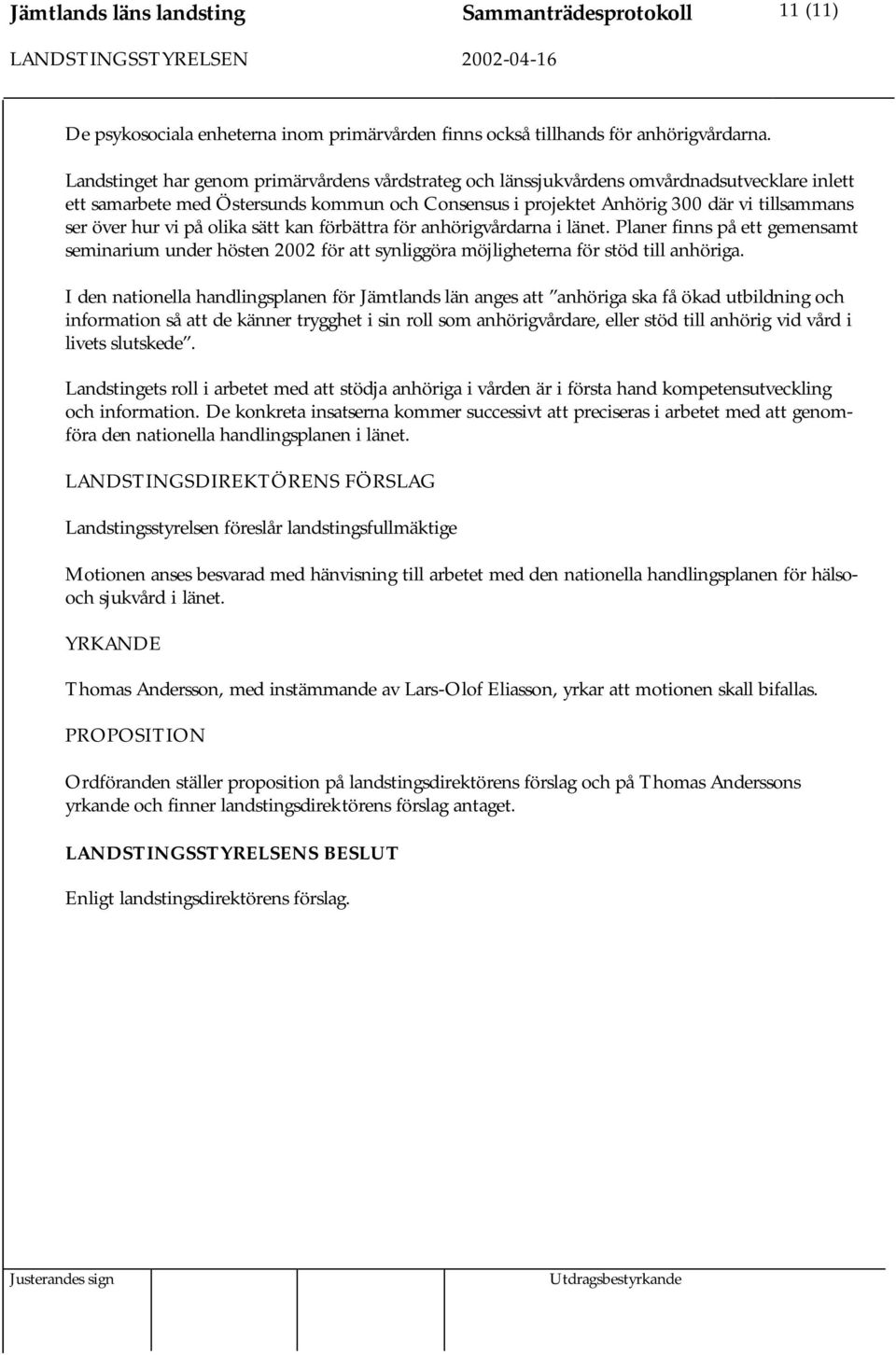 hur vi på olika sätt kan förbättra för anhörigvårdarna i länet. Planer finns på ett gemensamt seminarium under hösten 2002 för att synliggöra möjligheterna för stöd till anhöriga.