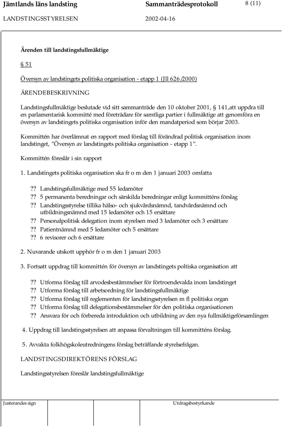 inför den mandatperiod som börjar 2003. Kommittén har överlämnat en rapport med förslag till förändrad politisk organisation inom landstinget, Översyn av landstingets politiska organisation - etapp 1.