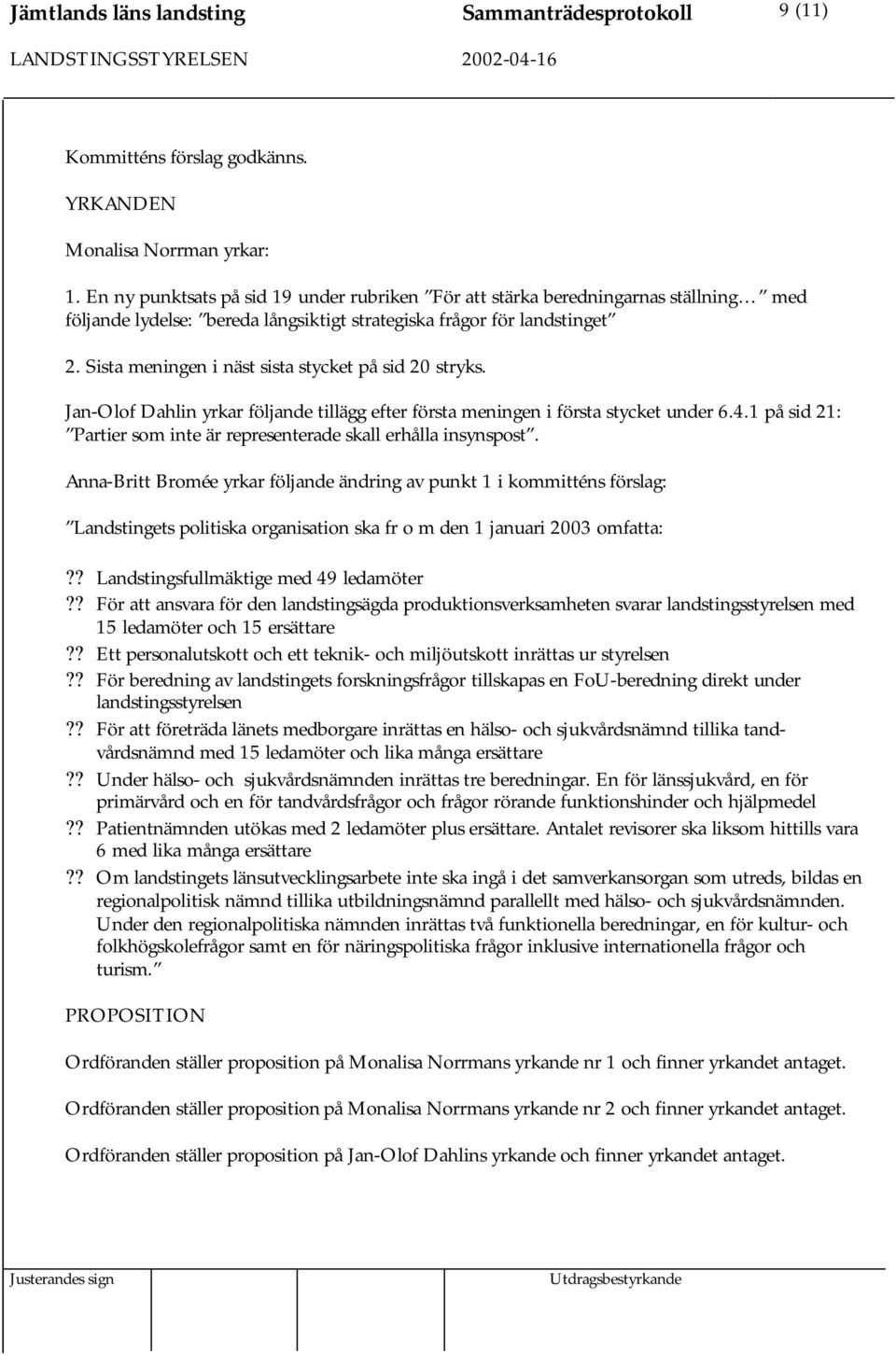 Sista meningen i näst sista stycket på sid 20 stryks. Jan-Olof Dahlin yrkar följande tillägg efter första meningen i första stycket under 6.4.