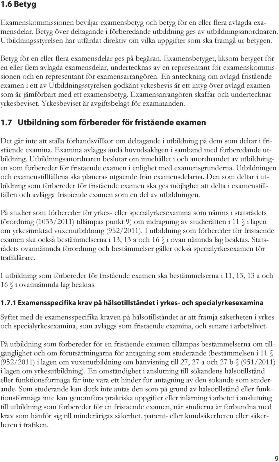 Examensbetyget, liksom betyget för en eller flera avlagda examensdelar, undertecknas av en representant för examenskommissionen och en representant för examensarrangören.