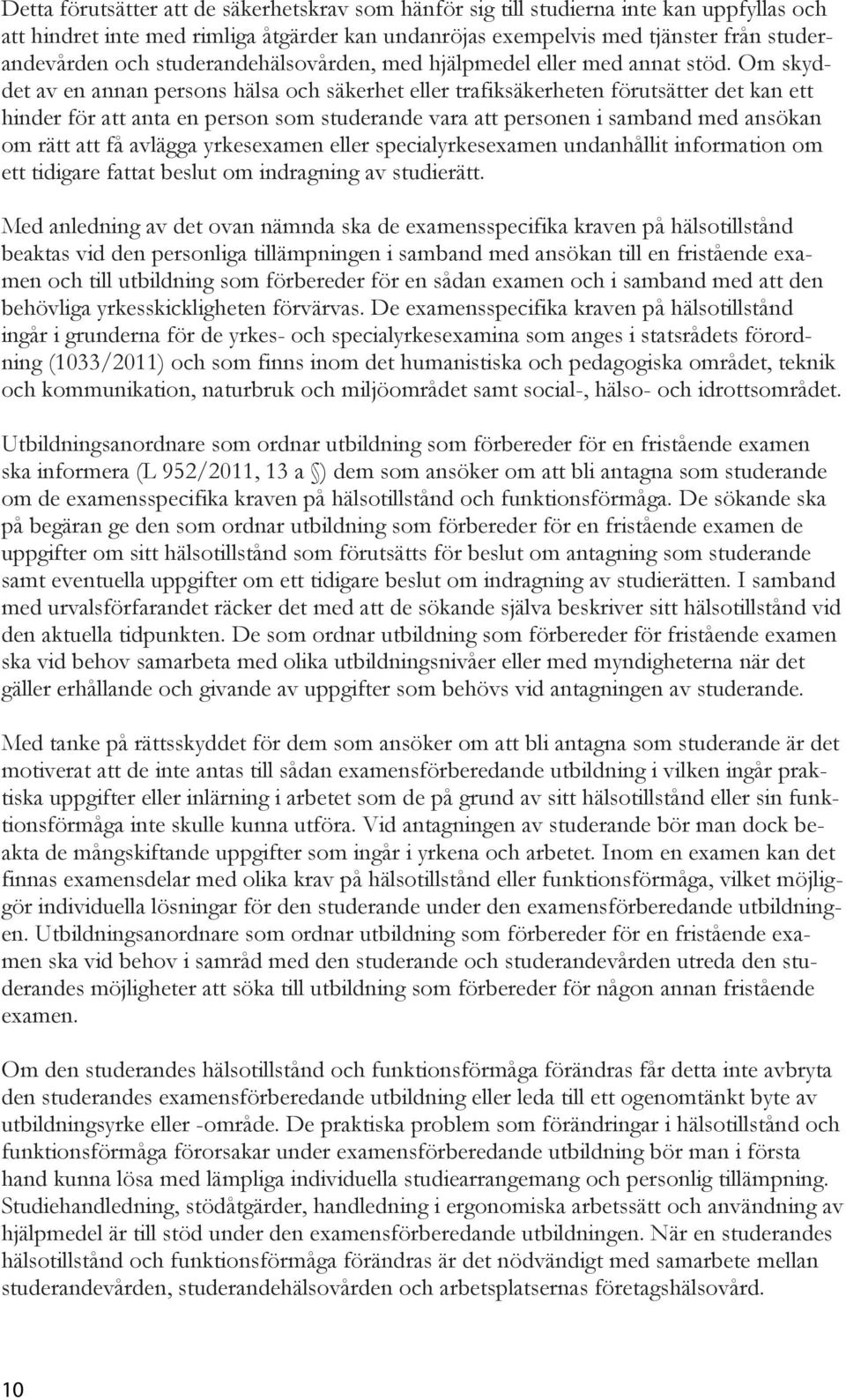 Om skyddet av en annan persons hälsa och säkerhet eller trafiksäkerheten förutsätter det kan ett hinder för att anta en person som studerande vara att personen i samband med ansökan om rätt att få