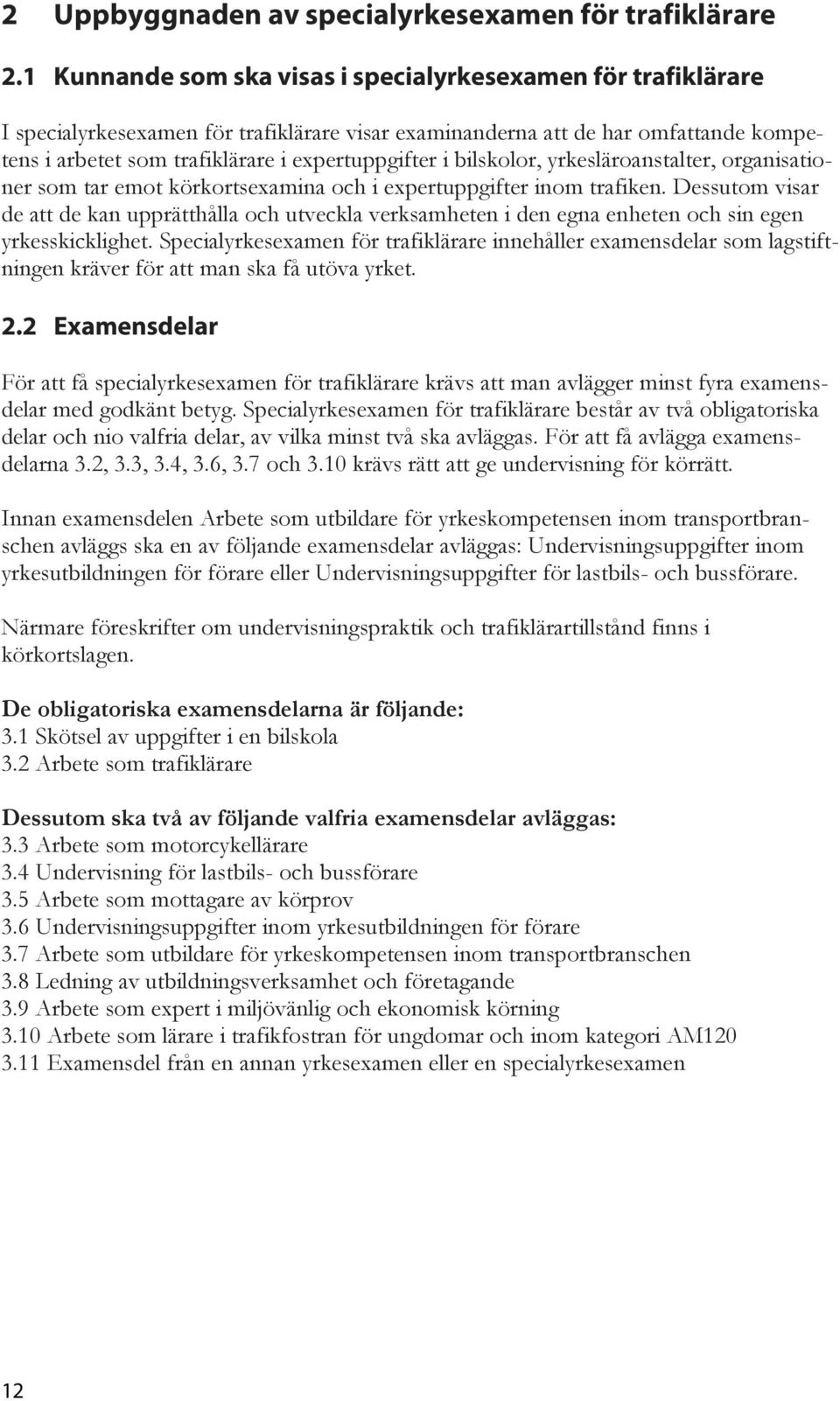 bilskolor, yrkesläroanstalter, organisationer som tar emot körkortsexamina och i expertuppgifter inom trafiken.