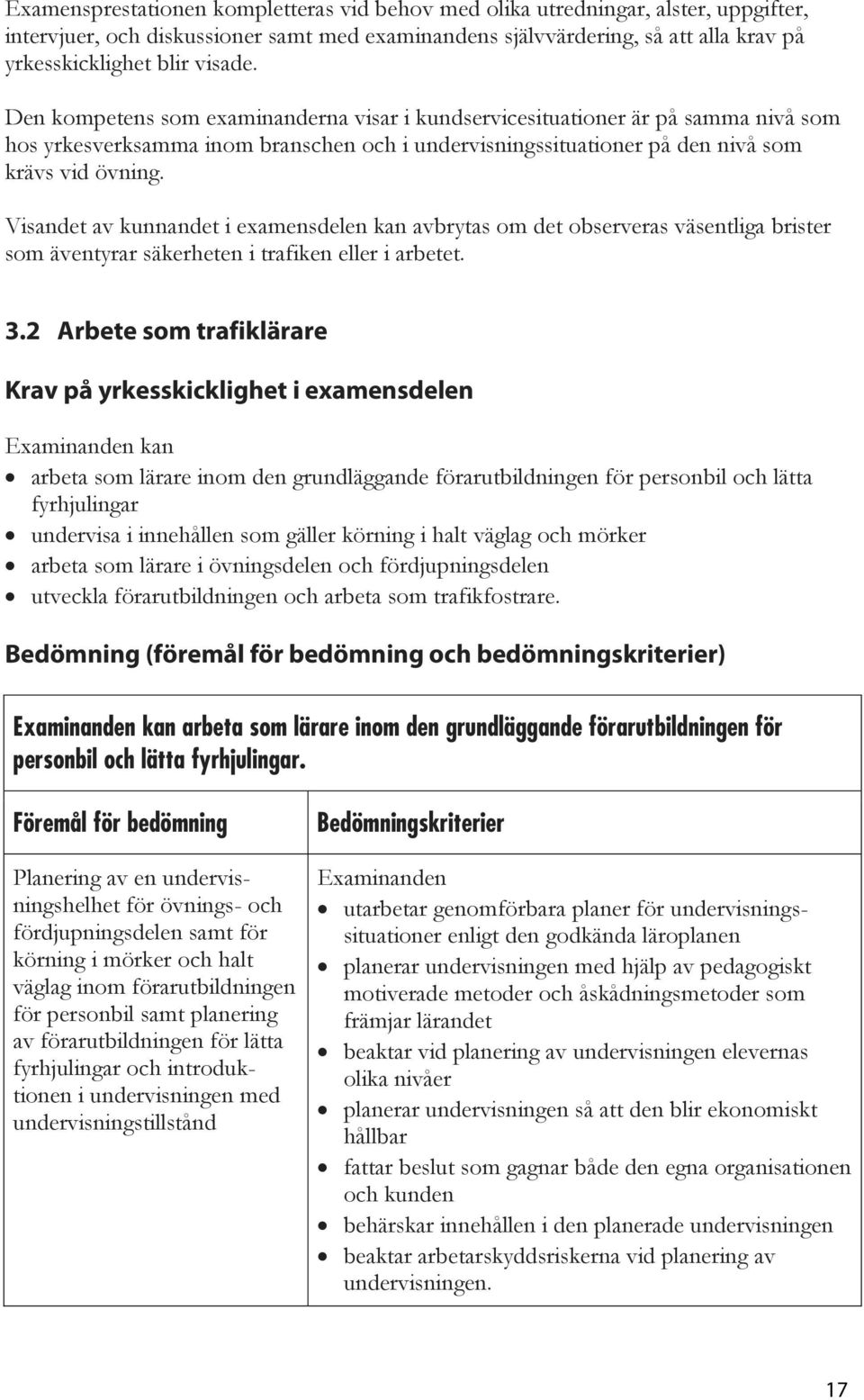 Visandet av kunnandet i examensdelen kan avbrytas om det observeras väsentliga brister som äventyrar säkerheten i trafiken eller i arbetet. 3.