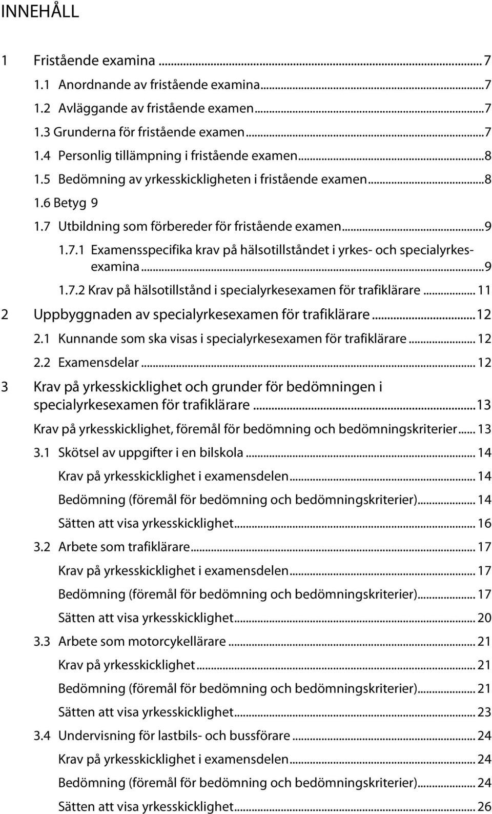 .. examina... 9 1.7.2 Krav på hälsotillstånd i specialyrkesexamen för trafiklärare... 11 2 Uppbyggnaden av specialyrkesexamen för trafiklärare... 12 2.