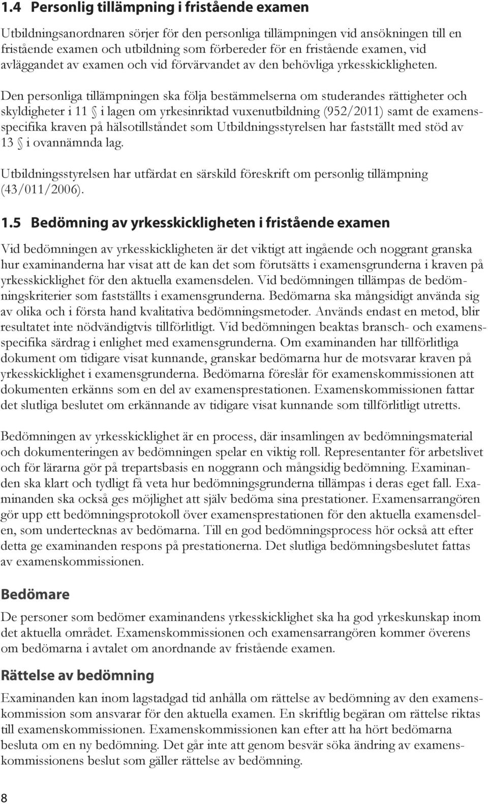 Den personliga tillämpningen ska följa bestämmelserna om studerandes rättigheter och skyldigheter i 11 i lagen om yrkesinriktad vuxenutbildning (952/2011) samt de examensspecifika kraven på