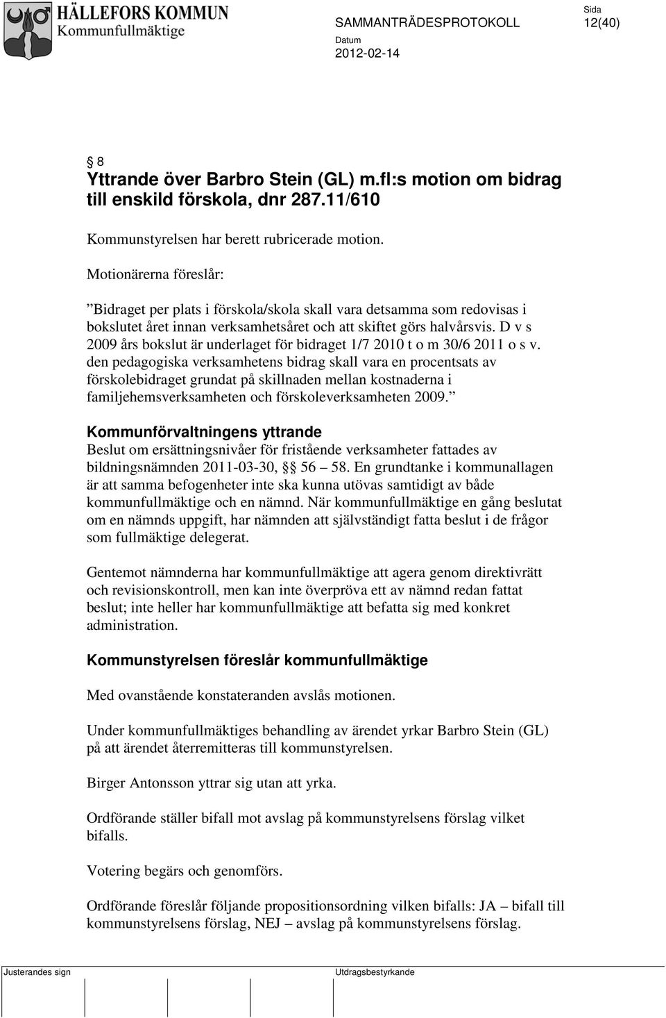 D v s 2009 års bokslut är underlaget för bidraget 1/7 2010 t o m 30/6 2011 o s v.