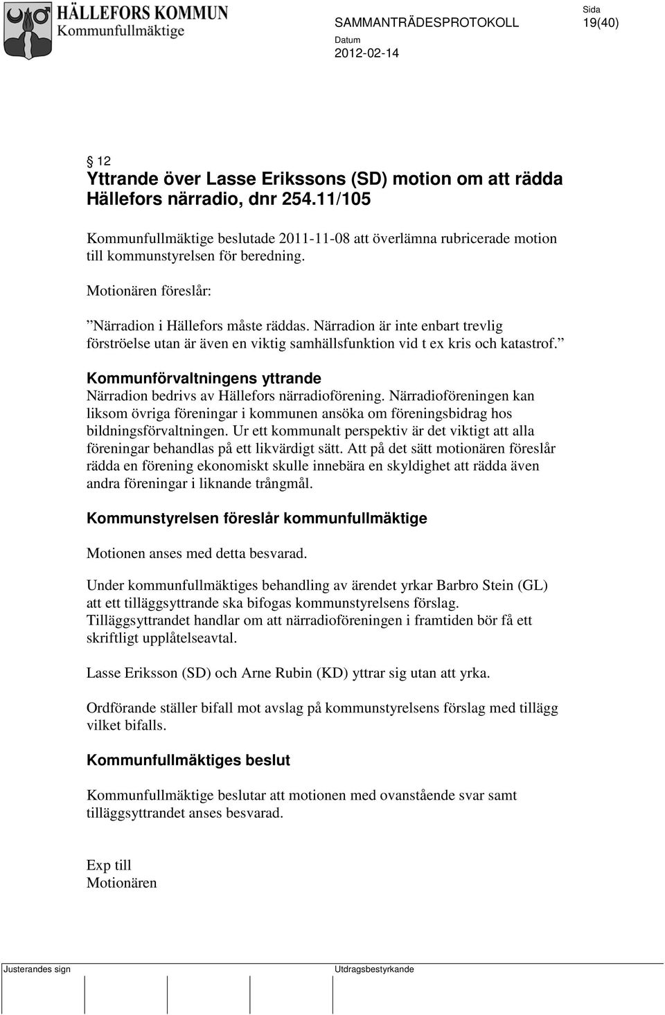 Närradion är inte enbart trevlig förströelse utan är även en viktig samhällsfunktion vid t ex kris och katastrof. Kommunförvaltningens yttrande Närradion bedrivs av Hällefors närradioförening.