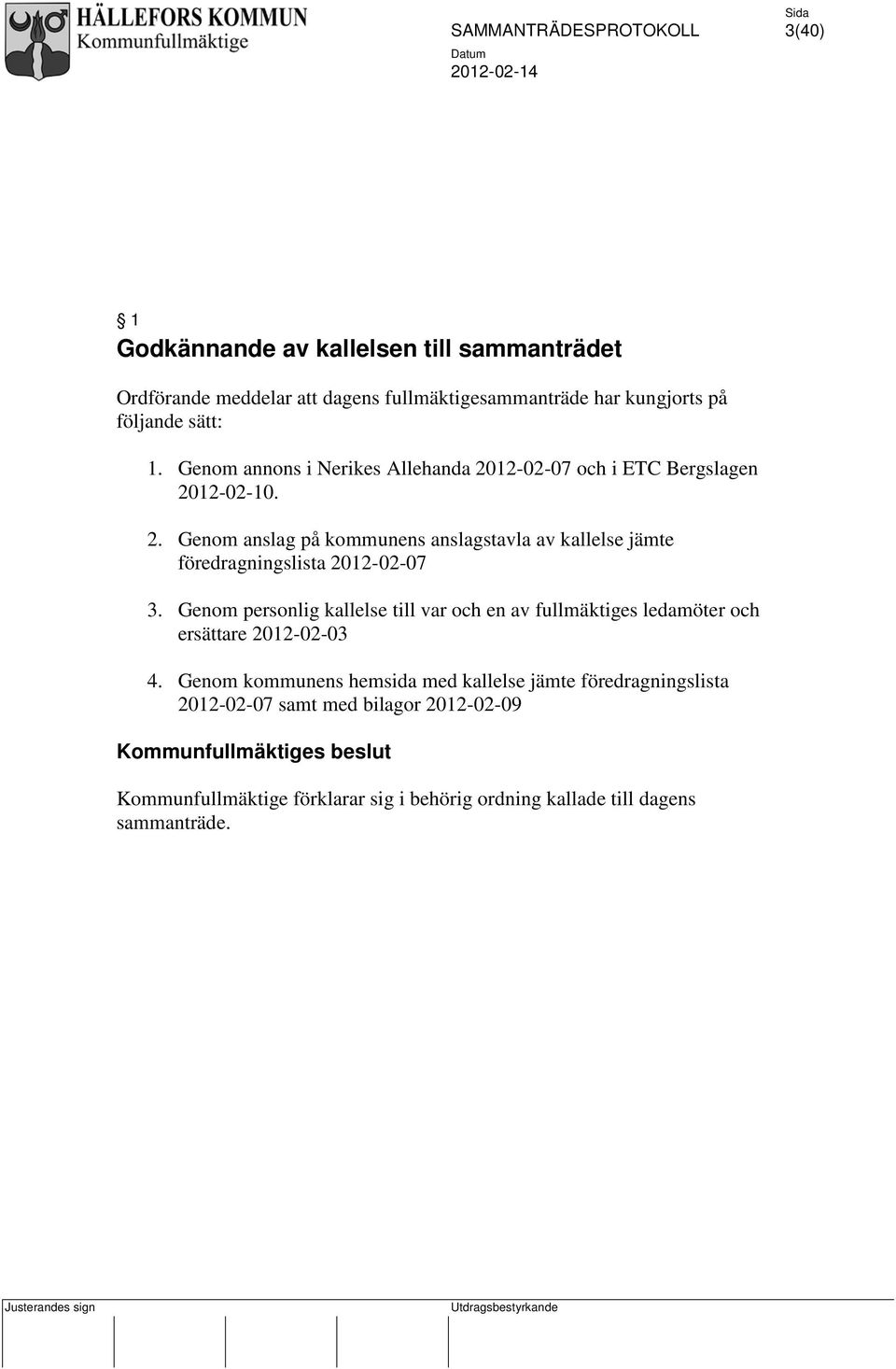 Genom personlig kallelse till var och en av fullmäktiges ledamöter och ersättare 2012-02-03 4.