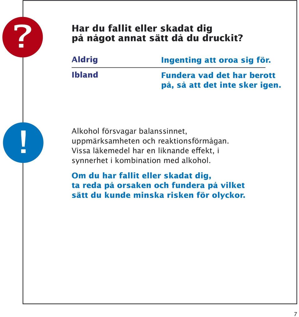 ! Alkohol försvagar balanssinnet, uppmärksamheten och reaktionsförmågan.