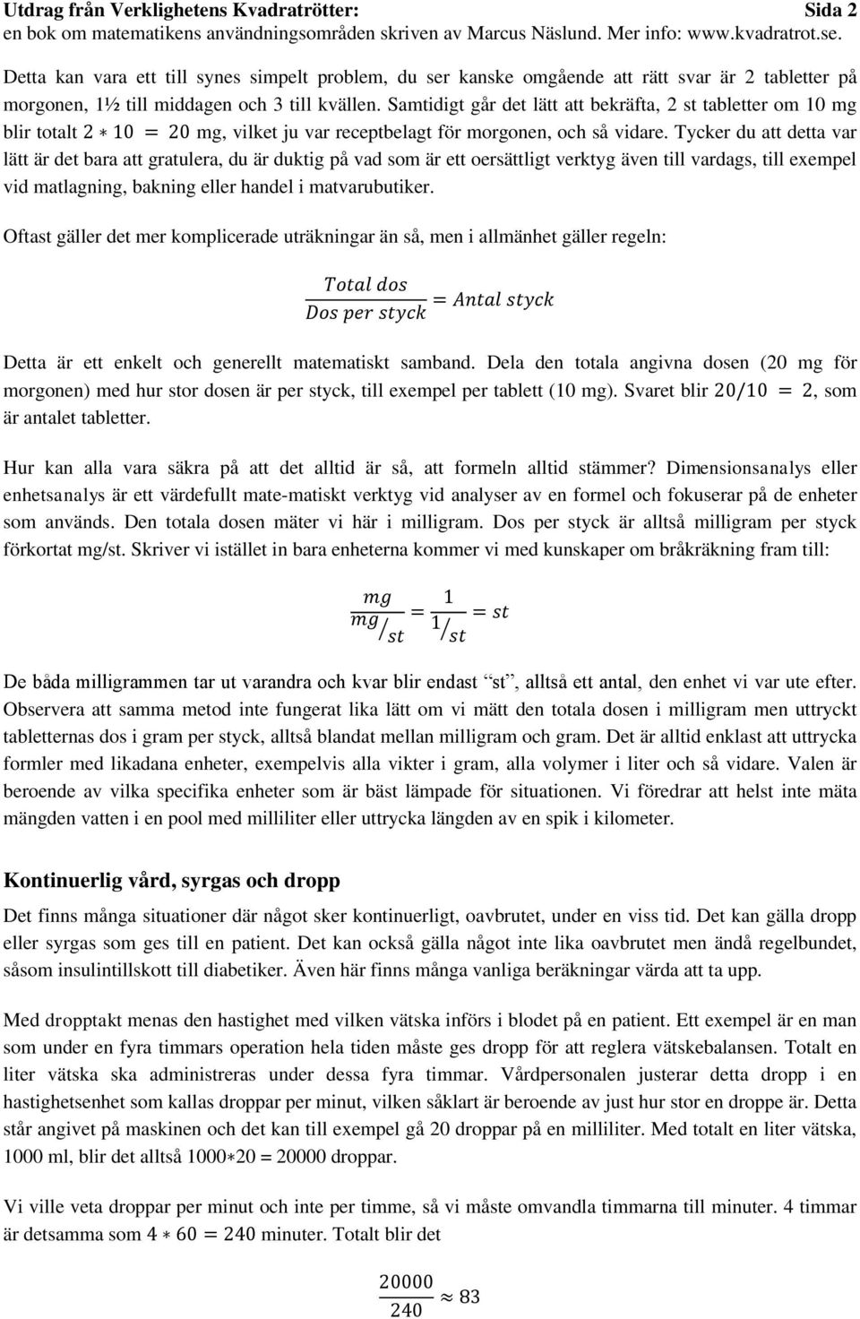 Tycker du att detta var lätt är det bara att gratulera, du är duktig på vad som är ett oersättligt verktyg även till vardags, till exempel vid matlagning, bakning eller handel i matvarubutiker.