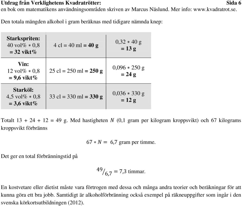 Med hastigheten kroppsvikt förbränns (0,1 gram per kilogram kroppsvikt) och 67 kilograms gram per timme. Det ger en total förbränningstid på timmar.