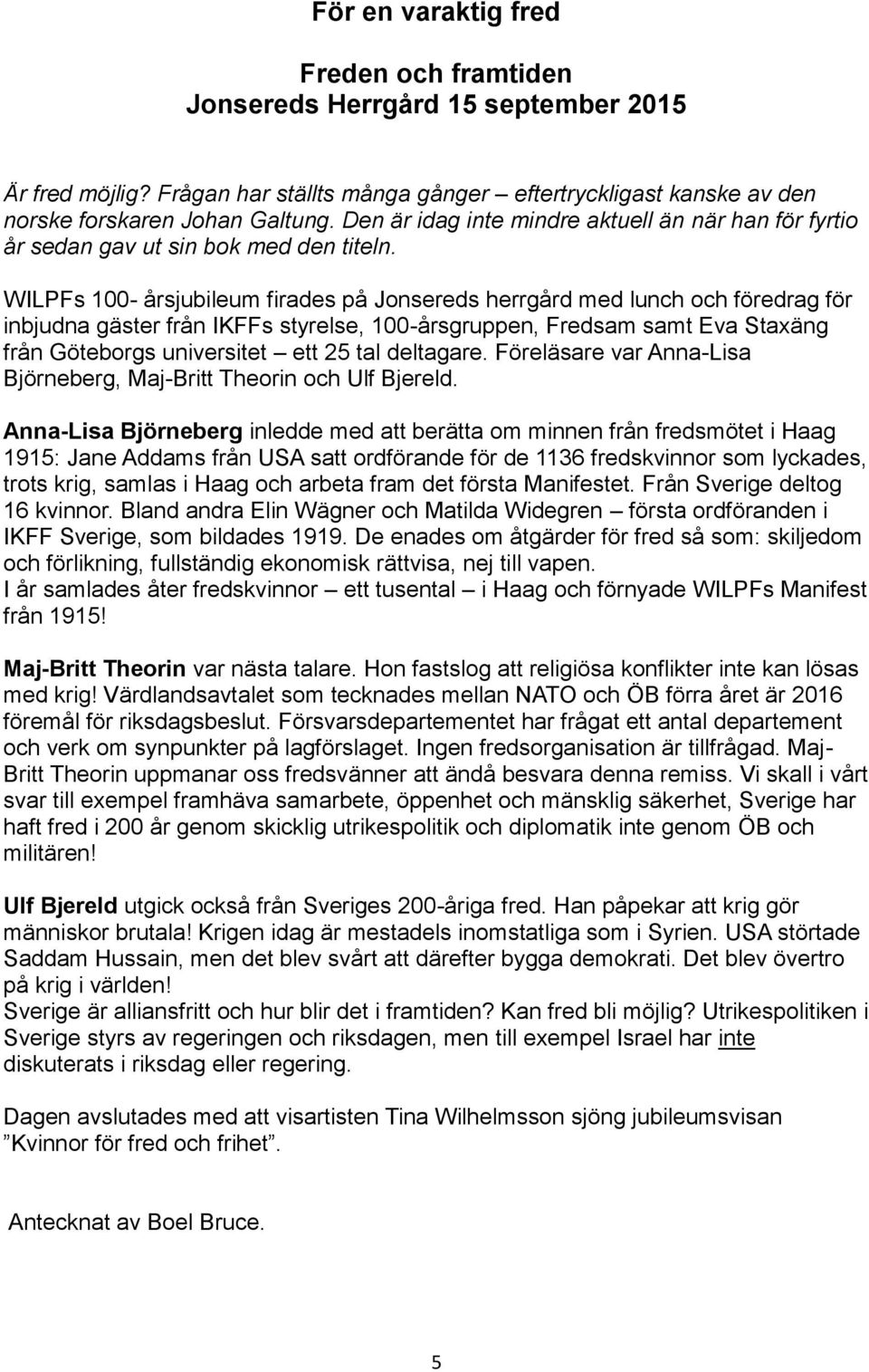 WILPFs 100- årsjubileum firades på Jonsereds herrgård med lunch och föredrag för inbjudna gäster från IKFFs styrelse, 100-årsgruppen, Fredsam samt Eva Staxäng från Göteborgs universitet ett 25 tal