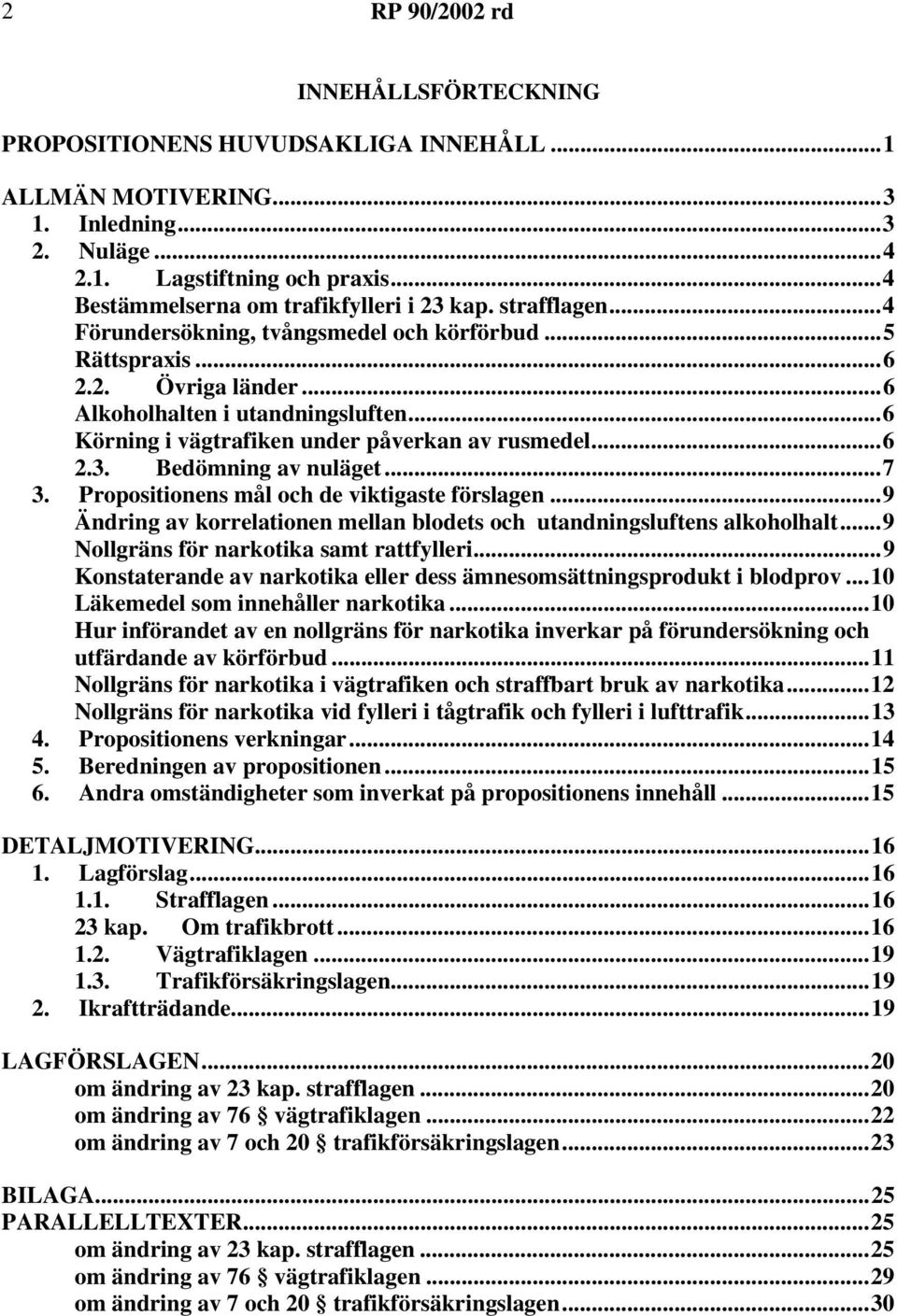 Bedömning av nuläget...7 3. Propositionens mål och de viktigaste förslagen...9 Ändring av korrelationen mellan blodets och utandningsluftens alkoholhalt...9 Nollgräns för narkotika samt rattfylleri.