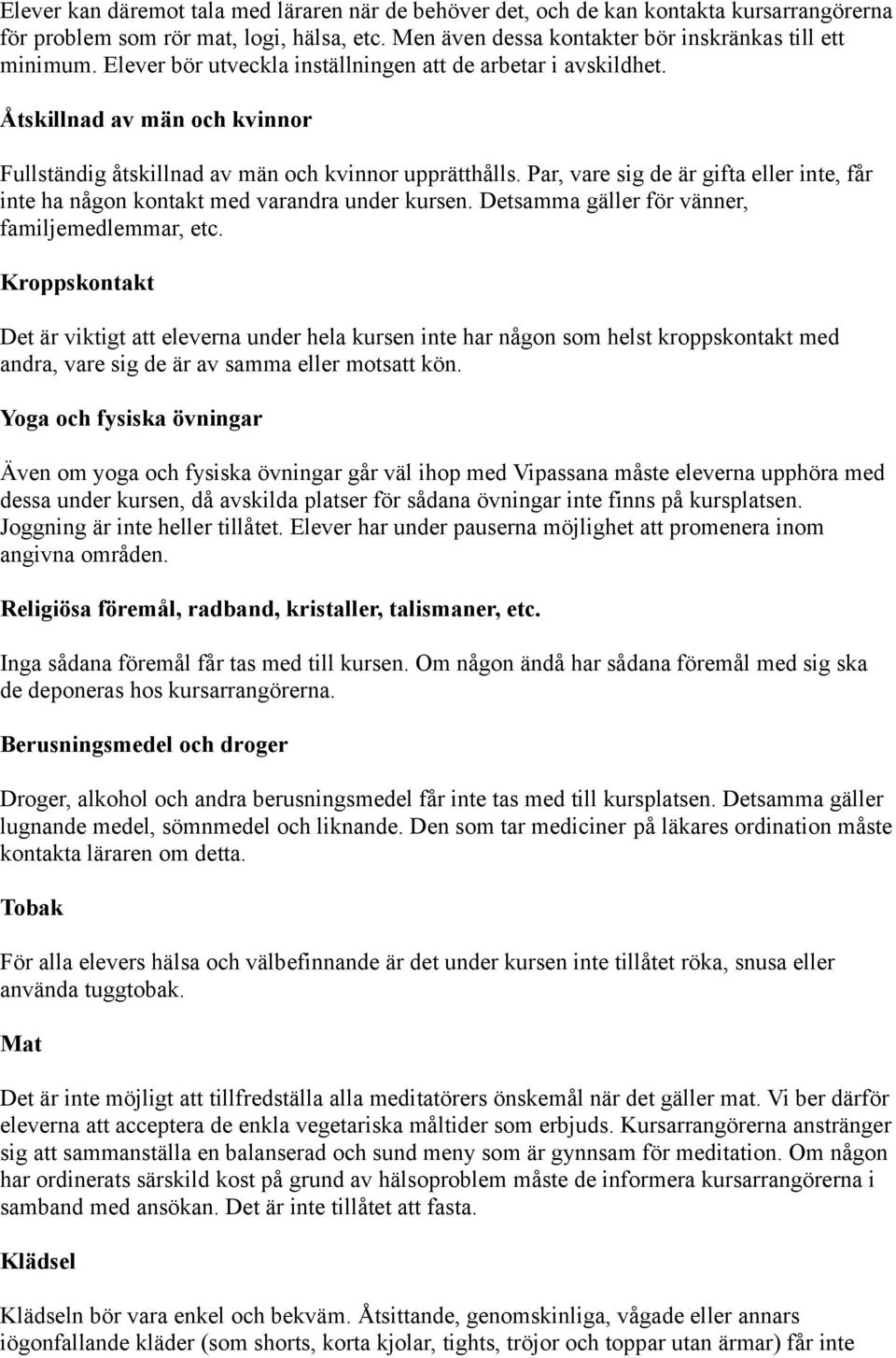 Par, vare sig de är gifta eller inte, får inte ha någon kontakt med varandra under kursen. Detsamma gäller för vänner, familjemedlemmar, etc.