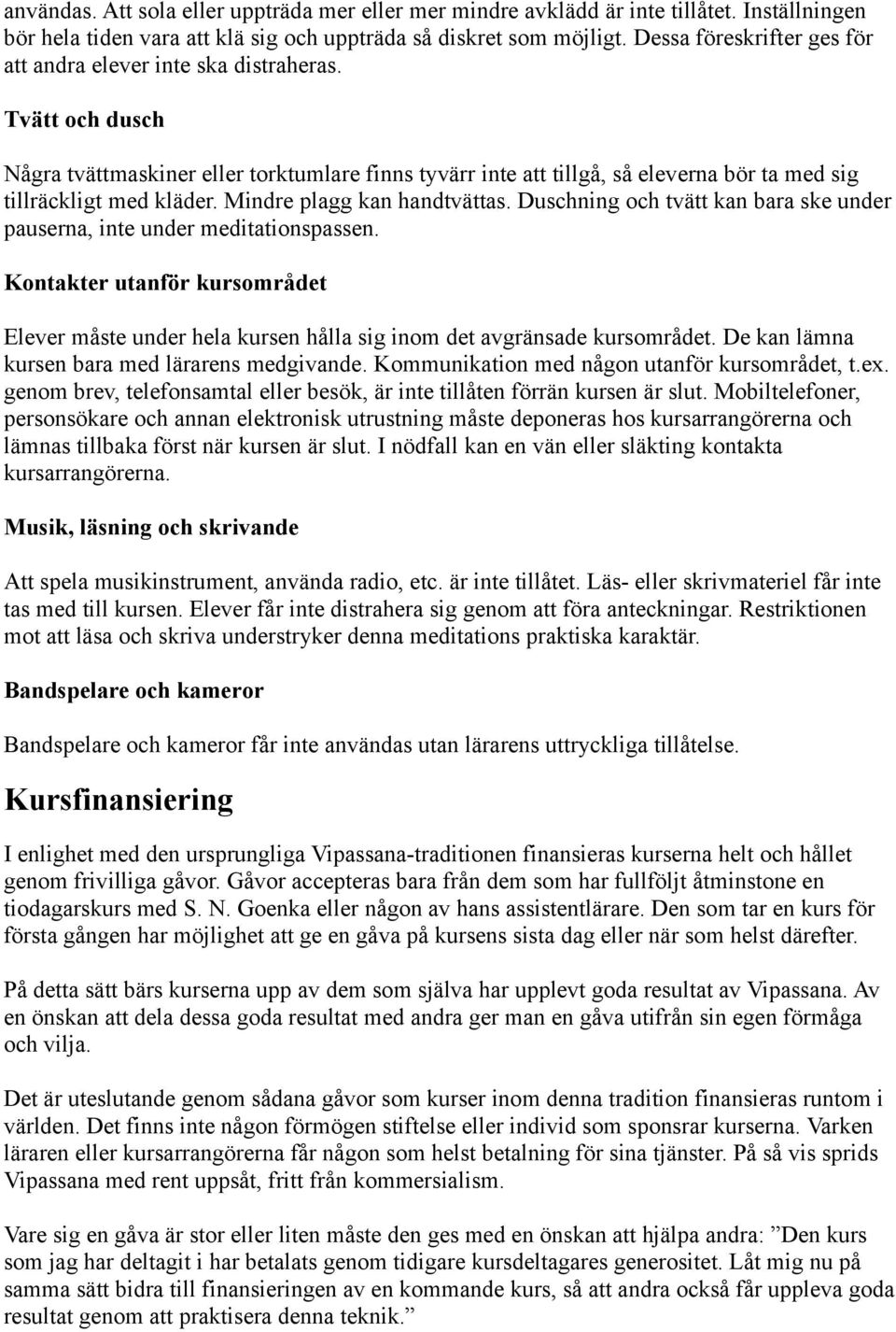 Tvätt och dusch Några tvättmaskiner eller torktumlare finns tyvärr inte att tillgå, så eleverna bör ta med sig tillräckligt med kläder. Mindre plagg kan handtvättas.