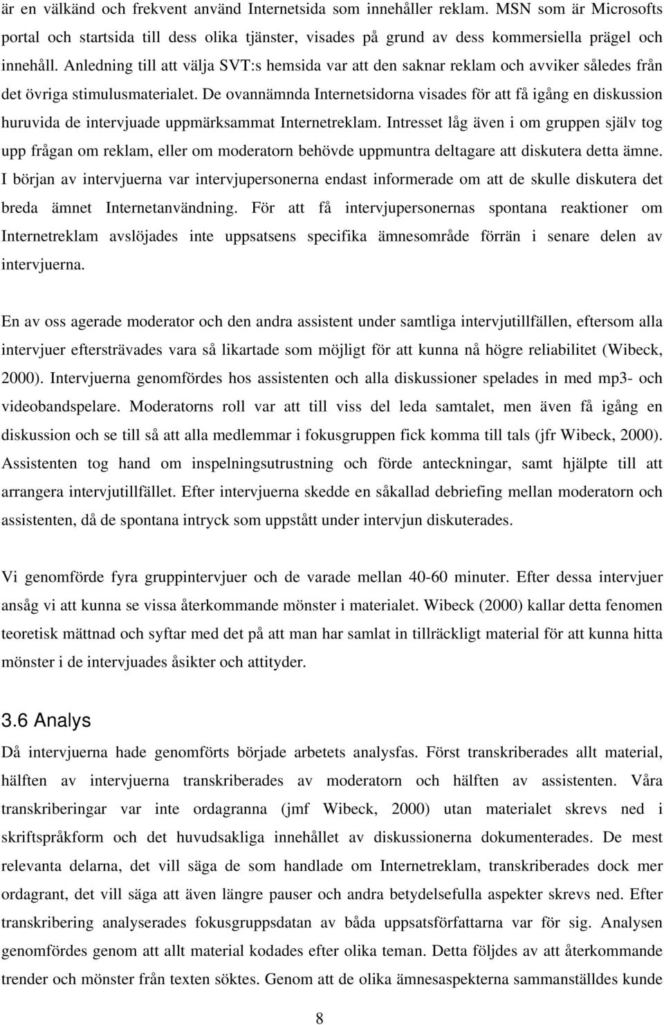 De ovannämnda Internetsidorna visades för att få igång en diskussion huruvida de intervjuade uppmärksammat Internetreklam.