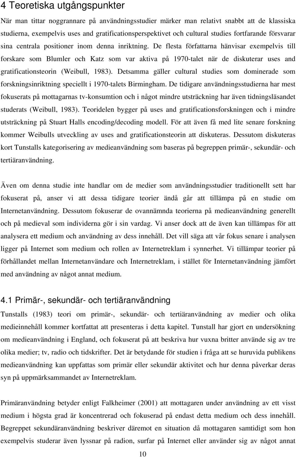 De flesta författarna hänvisar exempelvis till forskare som Blumler och Katz som var aktiva på 1970-talet när de diskuterar uses and gratificationsteorin (Weibull, 1983).