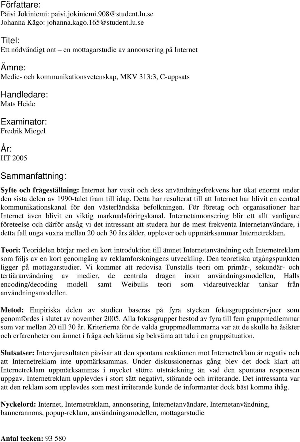 se Titel: Ett nödvändigt ont en mottagarstudie av annonsering på Internet Ämne: Medie- och kommunikationsvetenskap, MKV 313:3, C-uppsats Handledare: Mats Heide Examinator: Fredrik Miegel År: HT 2005