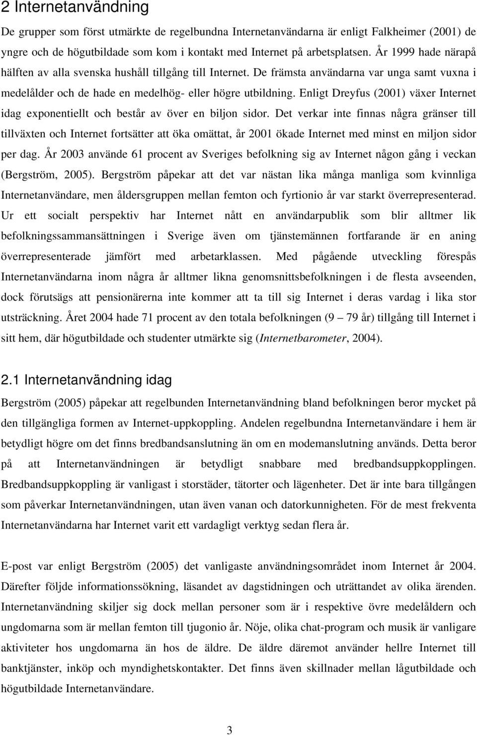 Enligt Dreyfus (2001) växer Internet idag exponentiellt och består av över en biljon sidor.